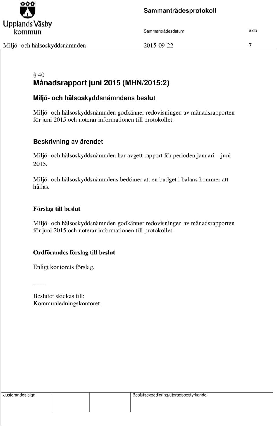 Beskrivning av ärendet Miljö- och hälsoskyddsnämnden har avgett rapport för perioden januari juni 2015.