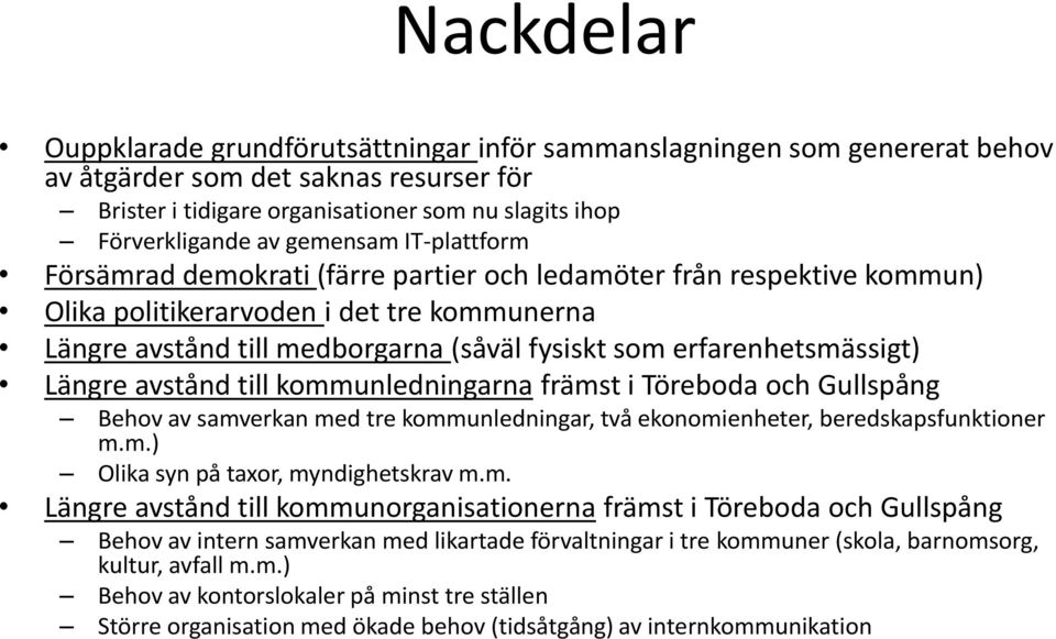 erfarenhetsmässigt) Längre avstånd till kommunledningarna främst i Töreboda och Gullspång Behov av samverkan med tre kommunledningar, två ekonomienheter, beredskapsfunktioner m.m.) Olika syn på taxor, myndighetskrav m.