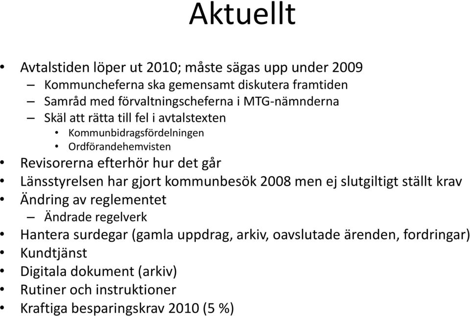 efterhör hur det går Länsstyrelsen har gjort kommunbesök 2008 men ej slutgiltigt ställt krav Ändring av reglementet Ändrade regelverk