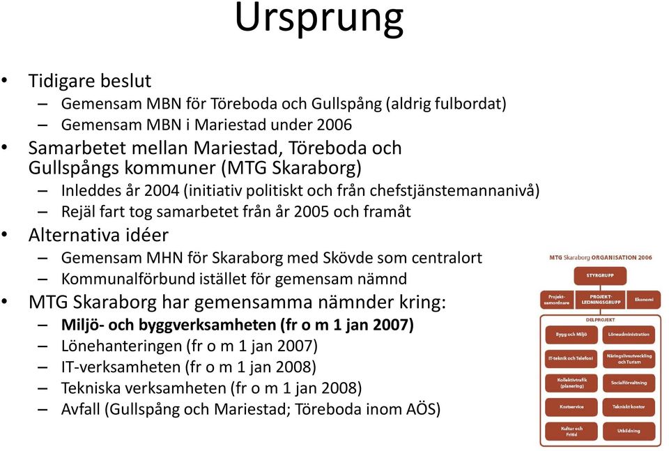 MHN för Skaraborg med Skövde som centralort Kommunalförbund istället för gemensam nämnd MTG Skaraborg har gemensamma nämnder kring: Miljö- och byggverksamheten (fr o m 1