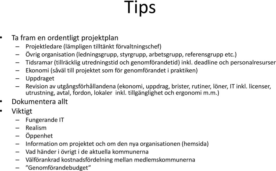 deadline och personalresurser Ekonomi (såväl till projektet som för genomförandet i praktiken) Uppdraget Revision av utgångsförhållandena (ekonomi, uppdrag, brister, rutiner, löner, IT