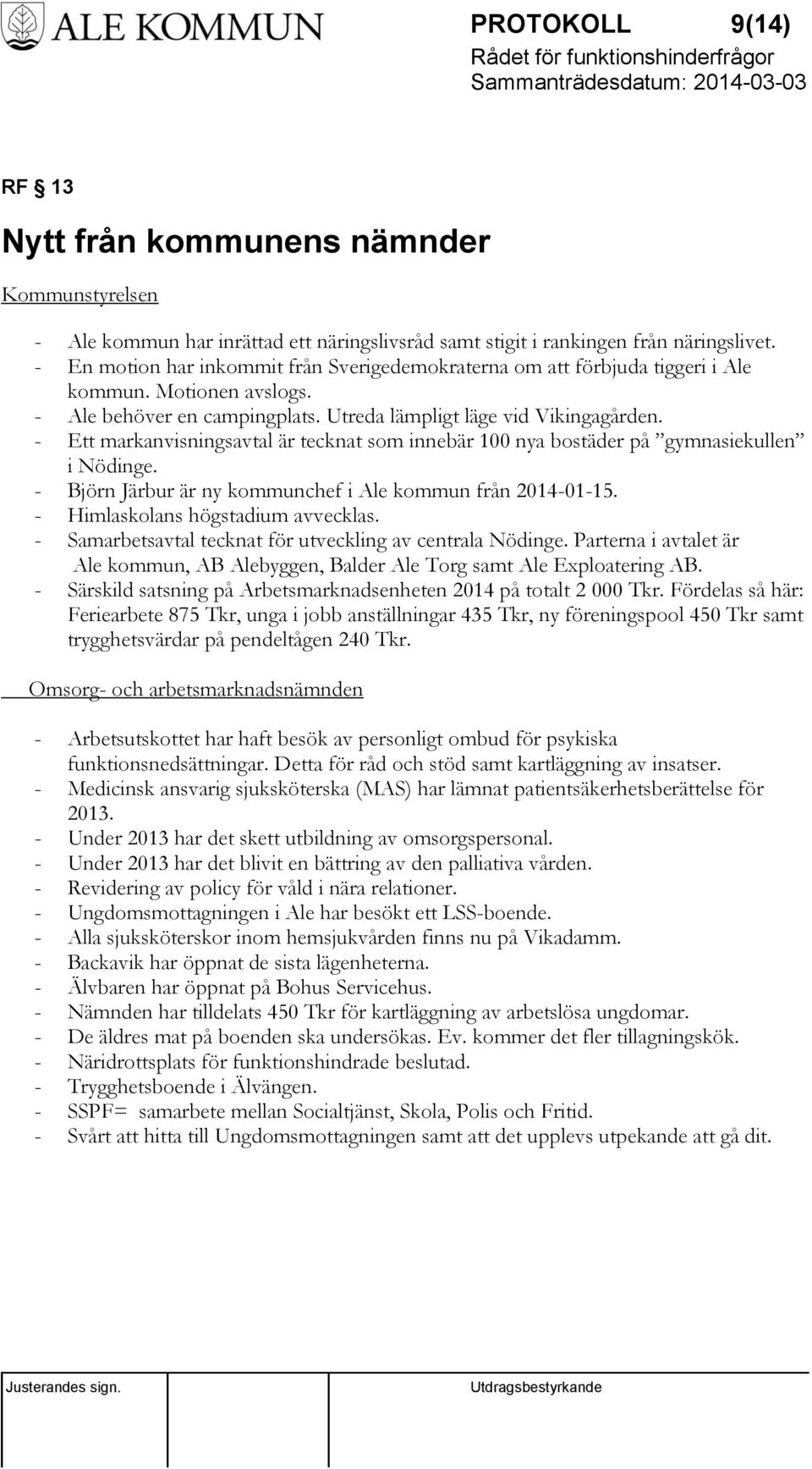 - Ett markanvisningsavtal är tecknat som innebär 100 nya bostäder på gymnasiekullen i Nödinge. - Björn Järbur är ny kommunchef i Ale kommun från 2014-01-15. - Himlaskolans högstadium avvecklas.