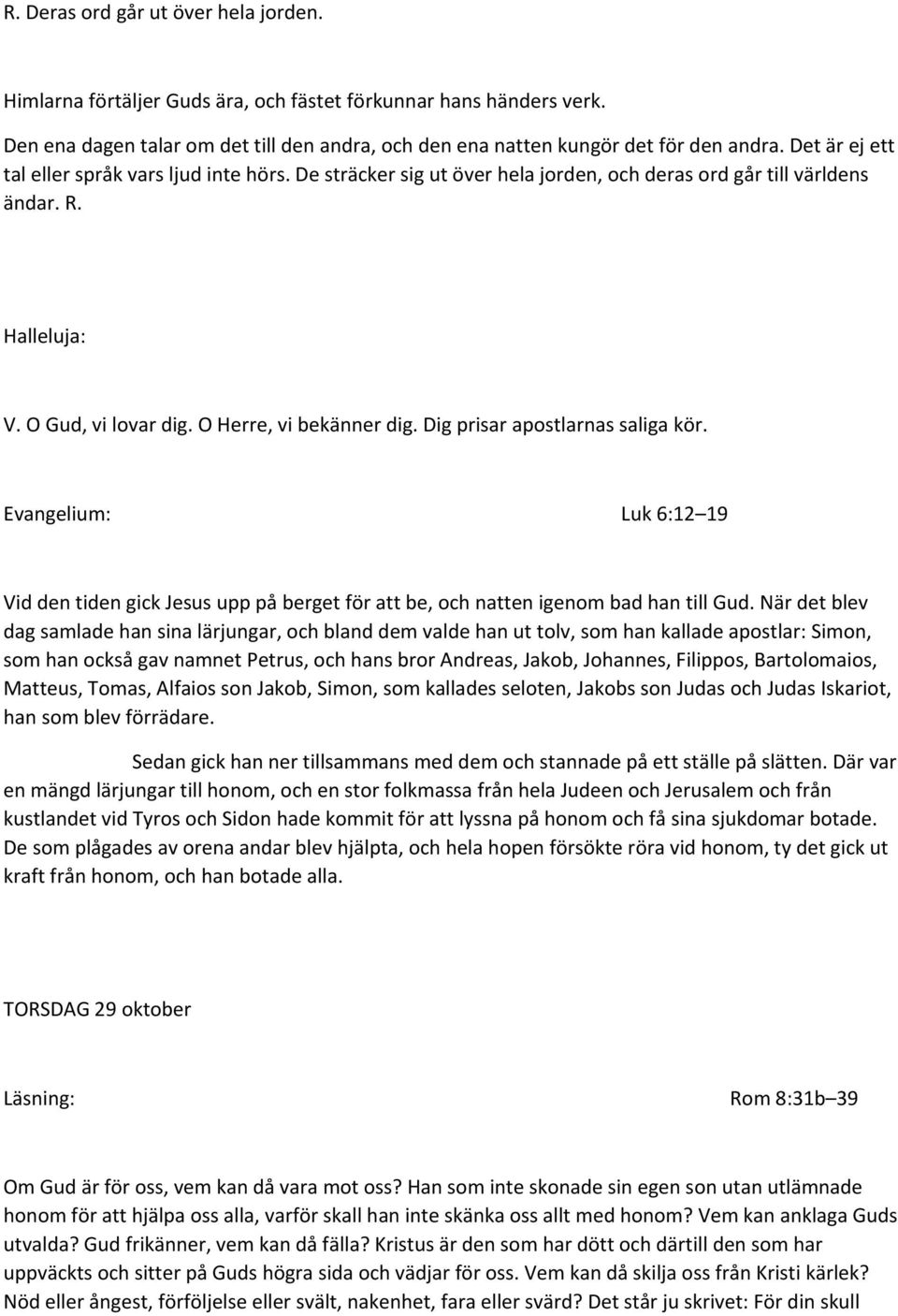 Dig prisar apostlarnas saliga kör. Evangelium: Luk 6:12 19 Vid den tiden gick Jesus upp på berget för att be, och natten igenom bad han till Gud.