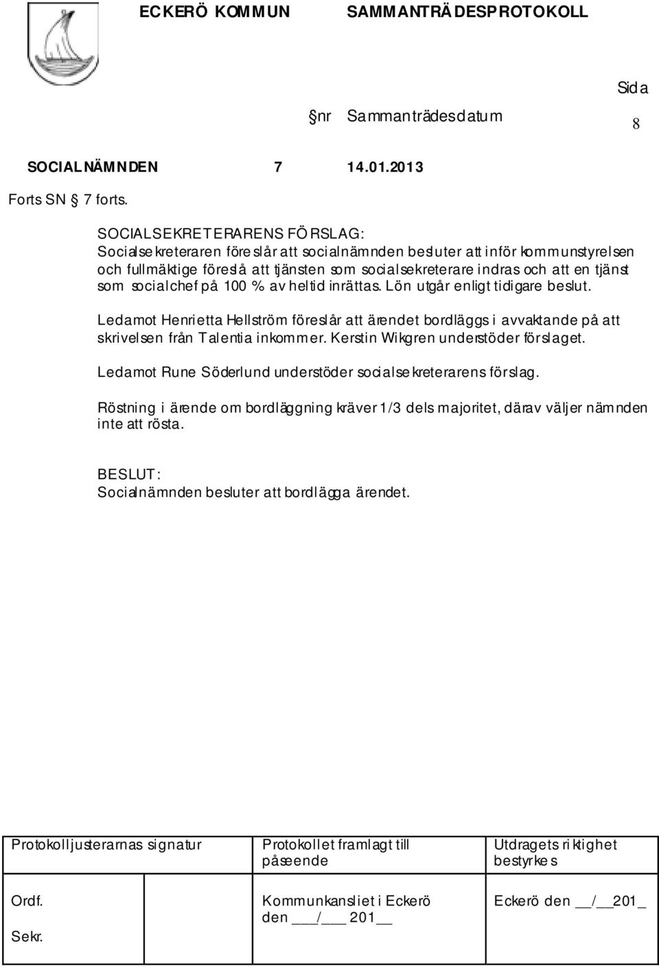 socialsekreterare indras och att en tjänst som socialchef på 100 % av heltid inrättas. Lön utgår enligt tidigare beslut.