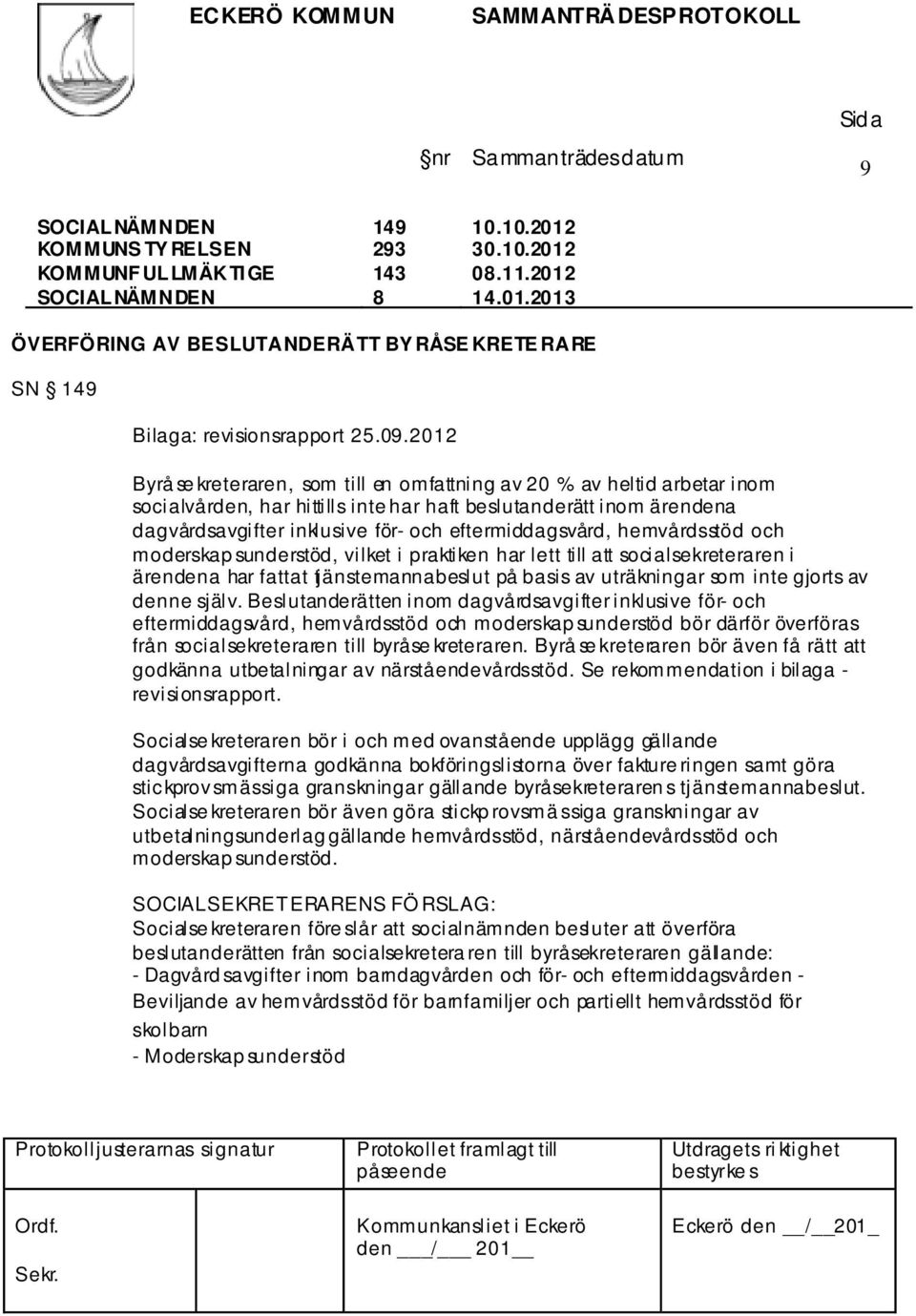 eftermiddagsvård, hemvårdsstöd och moderskap sunderstöd, vilket i praktiken har lett till att socialsekreteraren i ärendena har fattat tjänstemannabeslut på basis av uträkningar som inte gjorts av