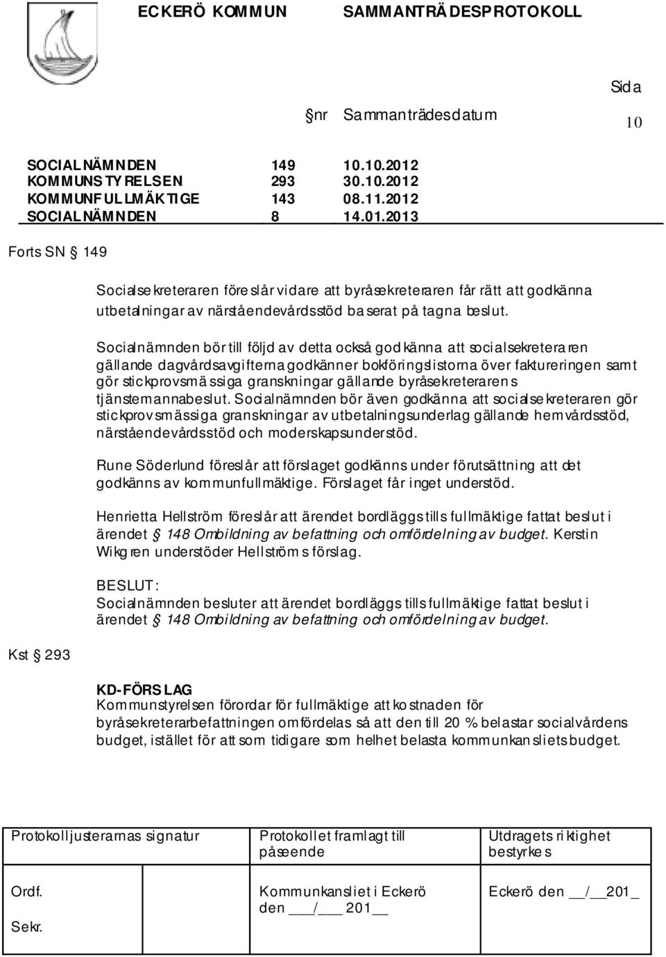 Socialnämnden bör till följd av detta också god känna att socialsekretera ren gällande dagvårdsavgifterna godkänner bokföringslistorna över faktureringen samt gör stickprovsmä ssiga granskningar