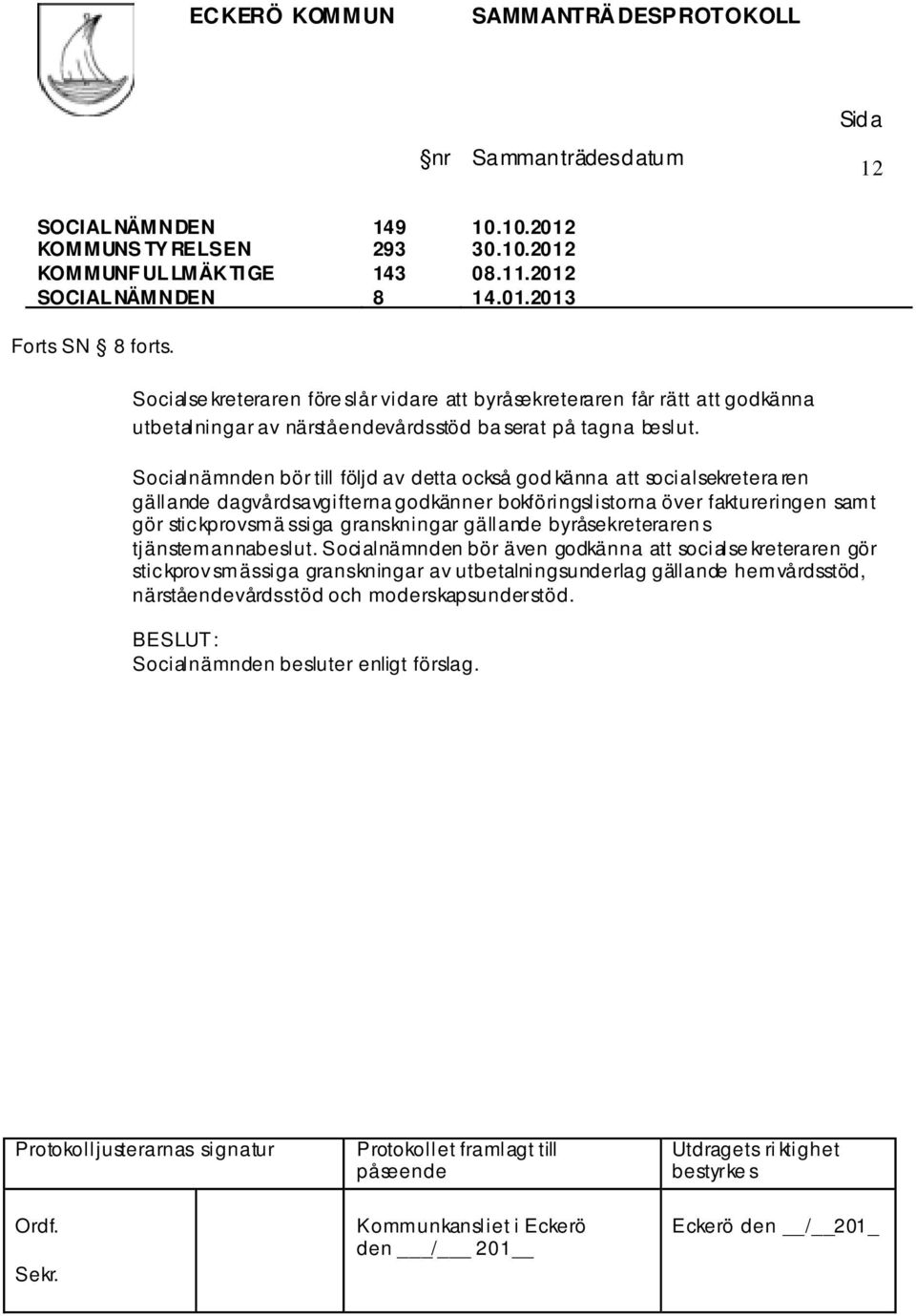 Socialnämnden bör till följd av detta också god känna att socialsekretera ren gällande dagvårdsavgifterna godkänner bokföringslistorna över faktureringen samt gör stickprovsmä ssiga