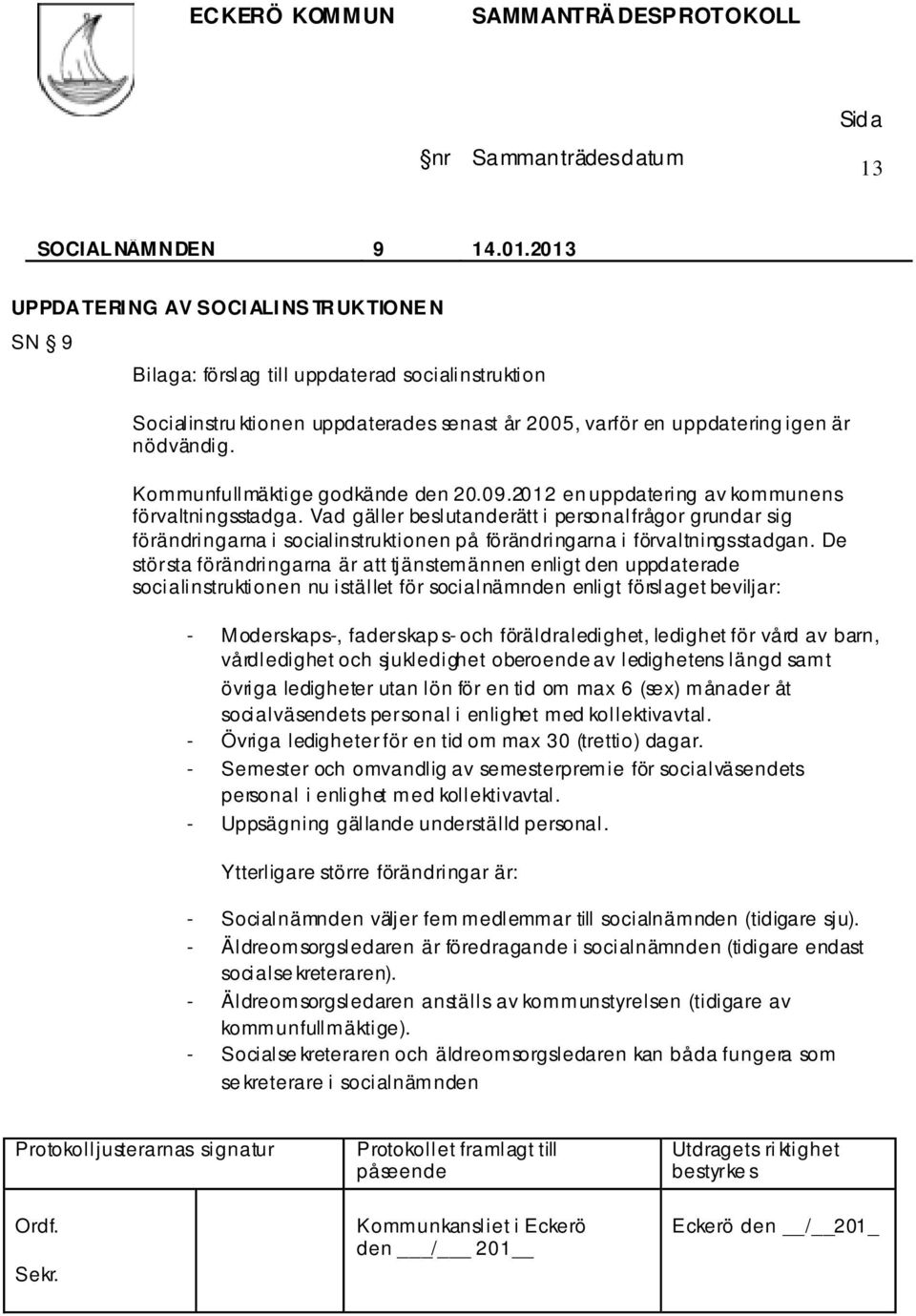 Kommunfullmäktige godkände den 20.09.2012 en uppdatering av kommunens förvaltningsstadga.