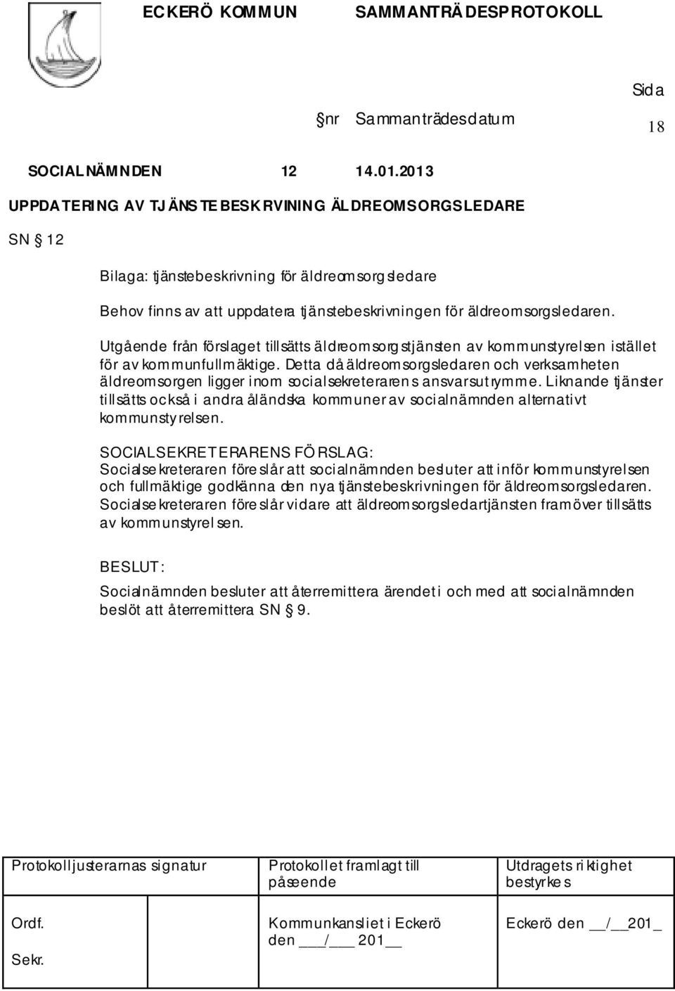 Utgående från förslaget tillsätts äldreomsorg stjänsten av kommunstyrelsen istället för av kommunfullmäktige.