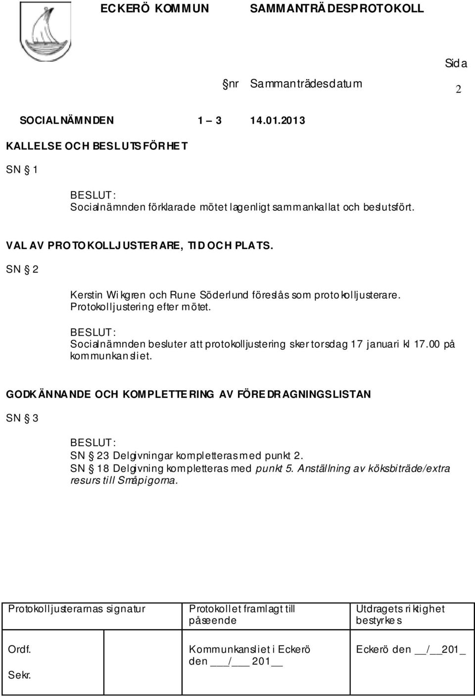 Protokolljustering efter mötet. Socialnämnden besluter att protokolljustering sker torsdag 17 januari kl 17.00 på kommunkan sliet.