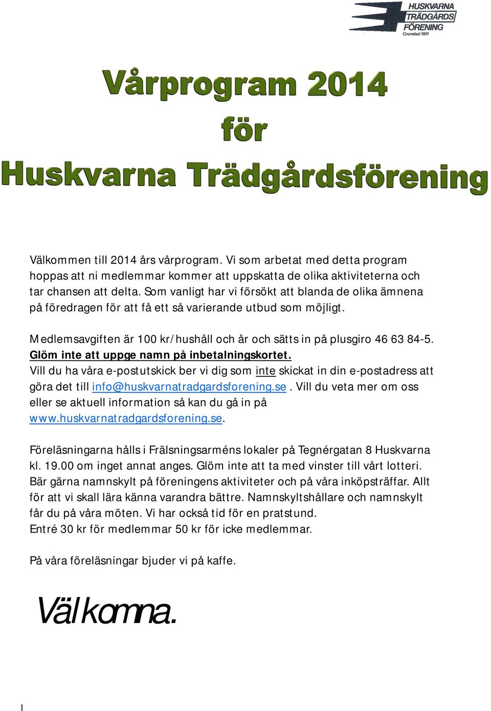 Glöm inte att uppge namn på inbetalningskortet. Vill du ha våra e-postutskick ber vi dig som inte skickat in din e-postadress att göra det till info@huskvarnatradgardsforening.se.