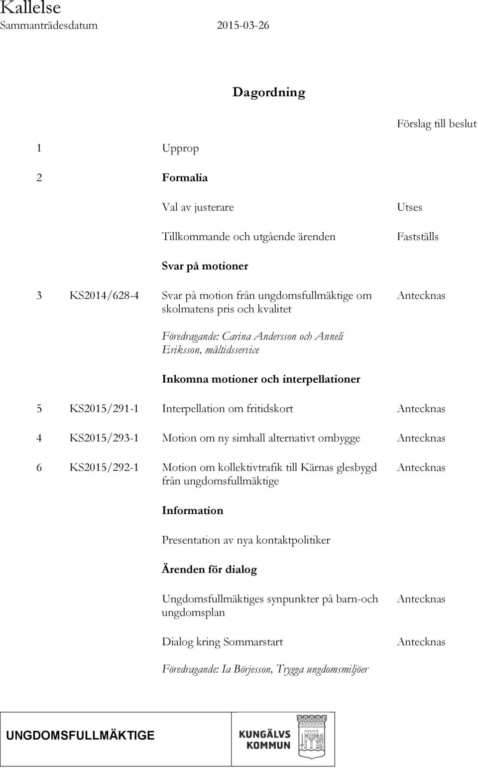 Interpellation om fritidskort Antecknas 4 KS2015/293-1 Motion om ny simhall alternativt ombygge Antecknas 6 KS2015/292-1 Motion om kollektivtrafik till Kärnas glesbygd från ungdomsfullmäktige