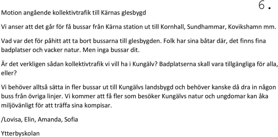 Är det verkligen sådan kollektivtrafik vi vill ha i Kungälv? Badplatserna skall vara tillgängliga för alla, eller?