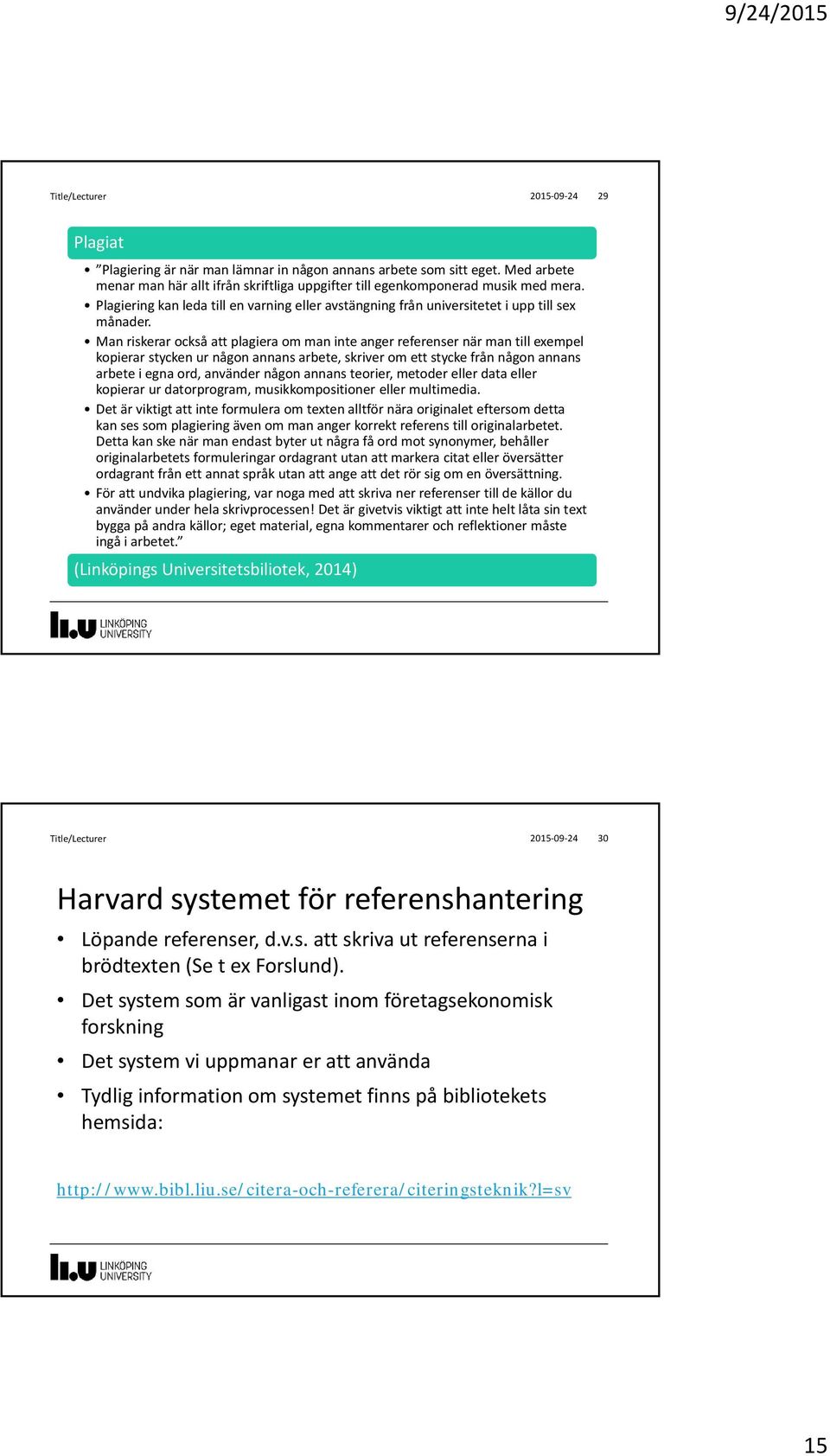 Man riskerar också att plagiera om man inte anger referenser när man till exempel kopierar stycken ur någon annans arbete, skriver om ett stycke från någon annans arbete i egna ord, använder någon