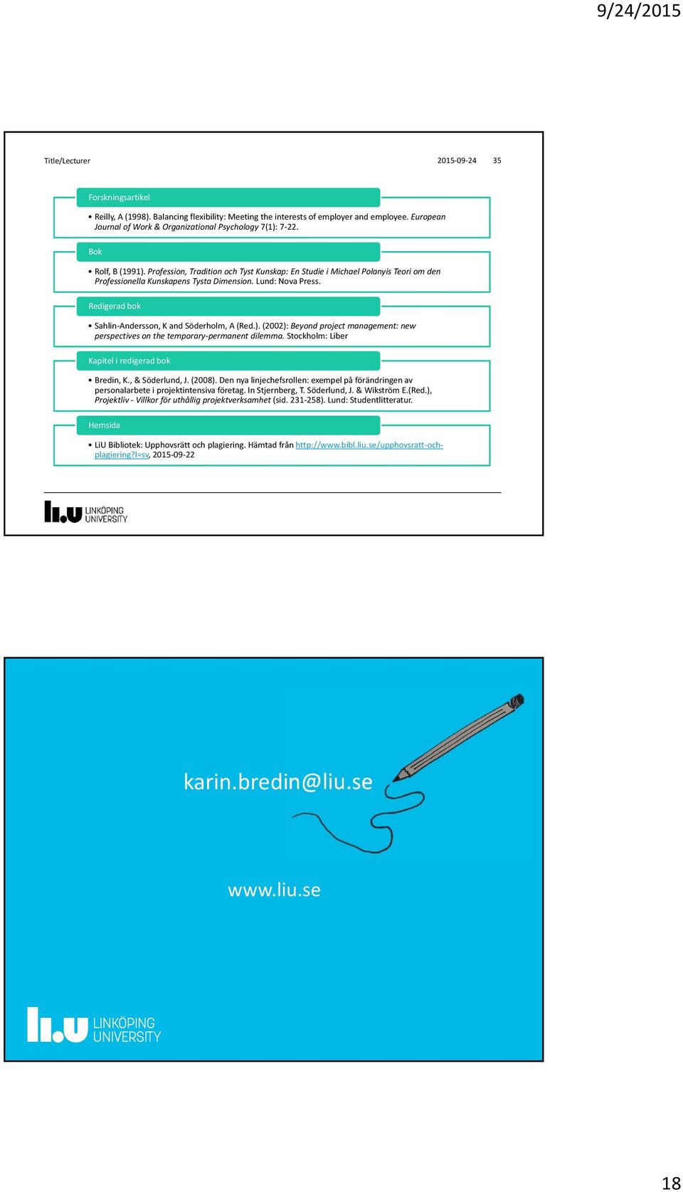 Redigerad bok Sahlin Andersson, K and Söderholm, A (Red.). (2002): Beyond project management: new perspectives on the temporary permanent dilemma. Stockholm: Liber Kapitel i redigerad bok Bredin, K.