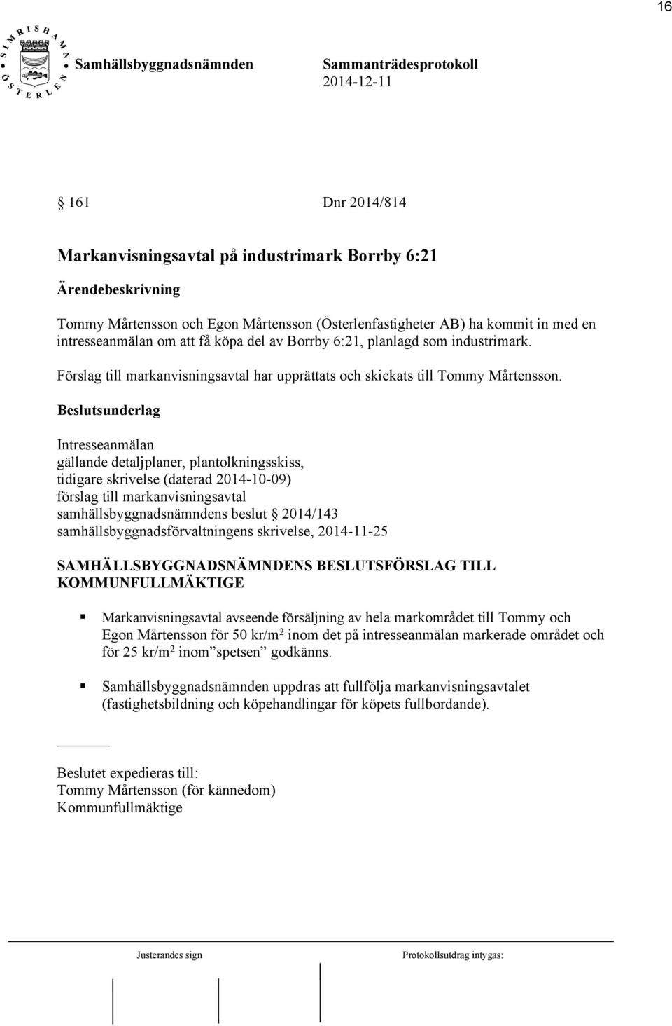 Beslutsunderlag Intresseanmälan gällande detaljplaner, plantolkningsskiss, tidigare skrivelse (daterad 2014-10-09) förslag till markanvisningsavtal samhällsbyggnadsnämndens beslut 2014/143