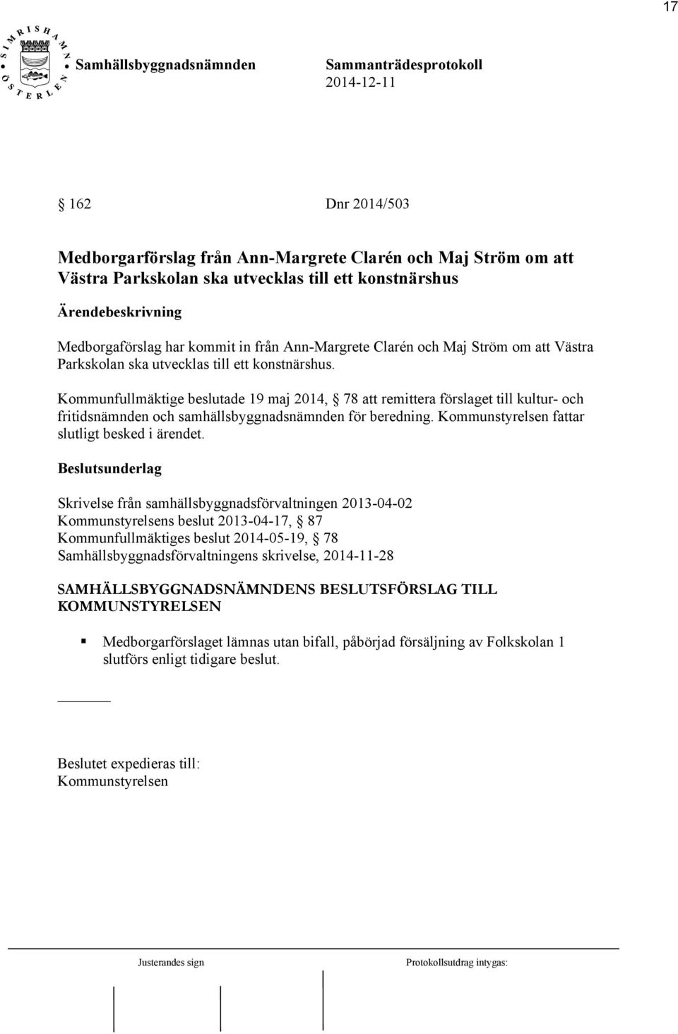 Kommunfullmäktige beslutade 19 maj 2014, 78 att remittera förslaget till kultur- och fritidsnämnden och samhällsbyggnadsnämnden för beredning. Kommunstyrelsen fattar slutligt besked i ärendet.