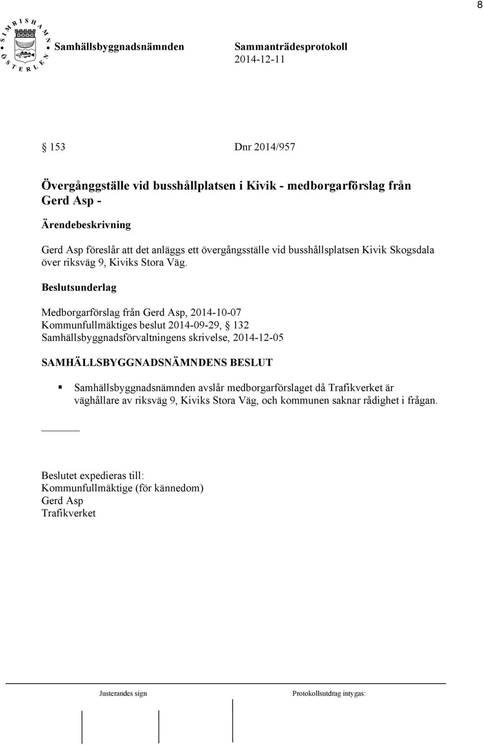 Beslutsunderlag Medborgarförslag från Gerd Asp, 2014-10-07 Kommunfullmäktiges beslut 2014-09-29, 132 Samhällsbyggnadsförvaltningens skrivelse, 2014-12-05