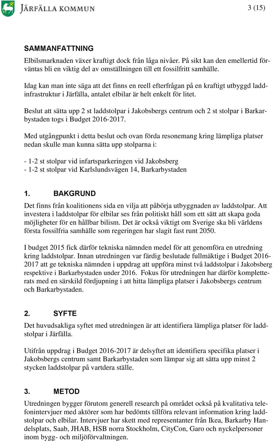 Beslut att sätta upp 2 st laddstolpar i Jakobsbergs centrum och 2 st stolpar i Barkarbystaden togs i Budget 2016-2017.