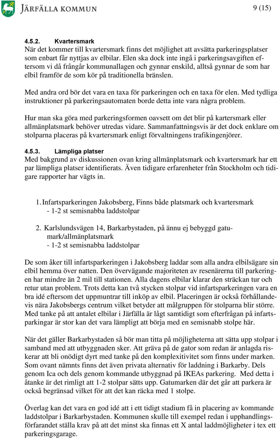 Med andra ord bör det vara en taxa för parkeringen och en taxa för elen. Med tydliga instruktioner på parkeringsautomaten borde detta inte vara några problem.