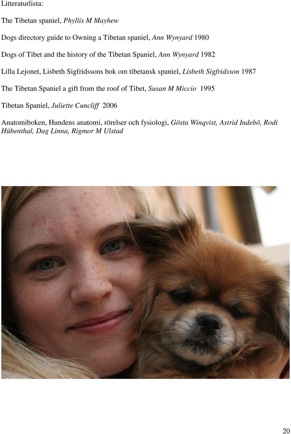 Lisbeth Sigfridsson 1987 The Tibetan Spaniel a gift from the roof of Tibet, Susan M Miccio 1995 Tibetan Spaniel, Juliette Cuncliff