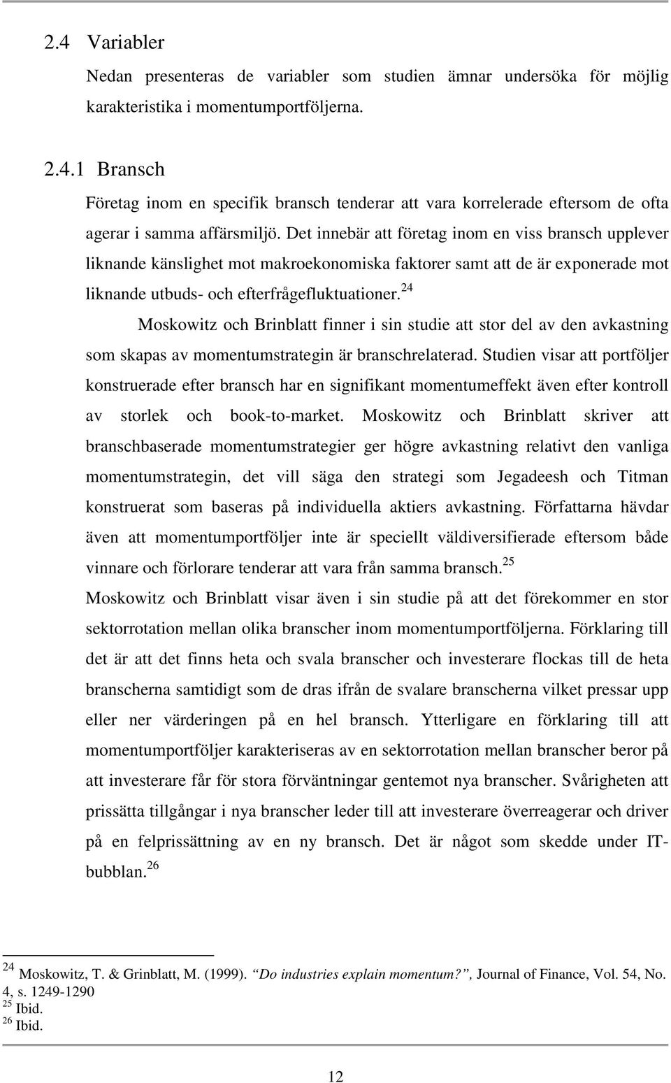 24 Moskowitz och Brinblatt finner i sin studie att stor del av den avkastning som skapas av momentumstrategin är branschrelaterad.