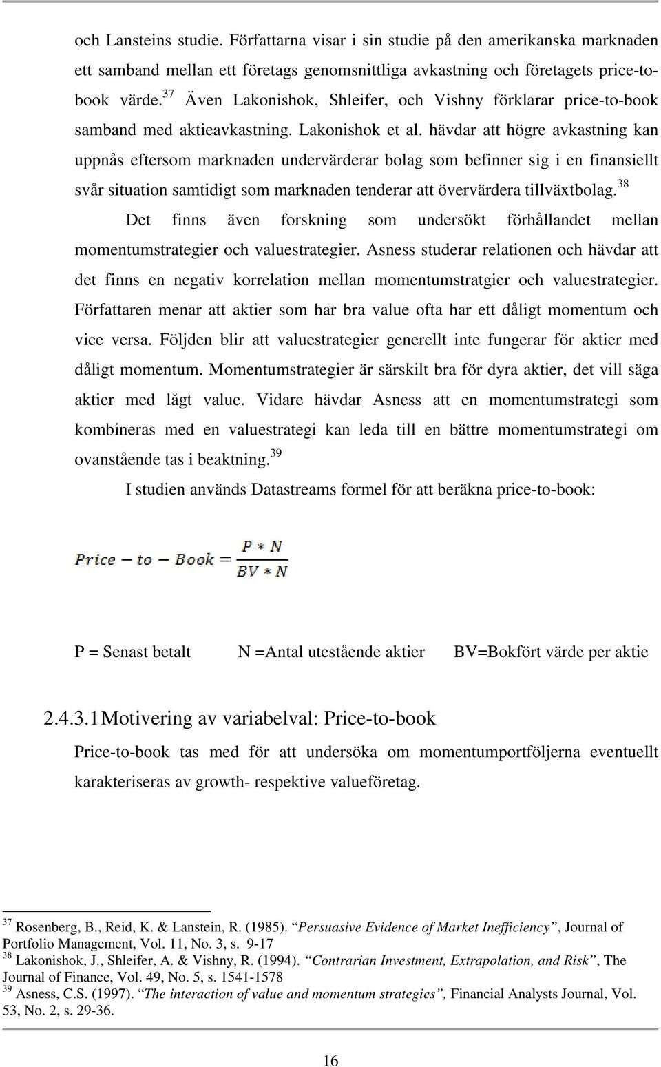 hävdar att högre avkastning kan uppnås eftersom marknaden undervärderar bolag som befinner sig i en finansiellt svår situation samtidigt som marknaden tenderar att övervärdera tillväxtbolag.