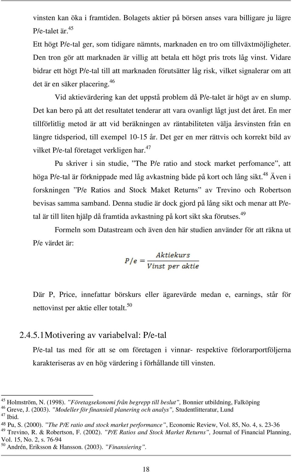 Vidare bidrar ett högt P/e-tal till att marknaden förutsätter låg risk, vilket signalerar om att det är en säker placering.