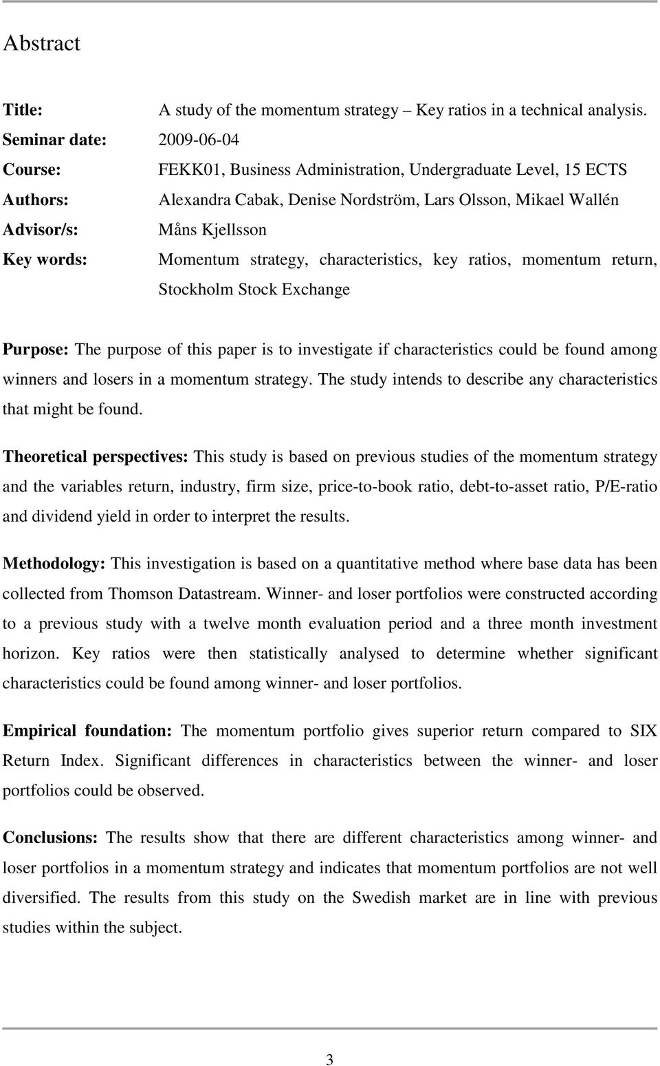 words: Momentum strategy, characteristics, key ratios, momentum return, Stockholm Stock Exchange Purpose: The purpose of this paper is to investigate if characteristics could be found among winners