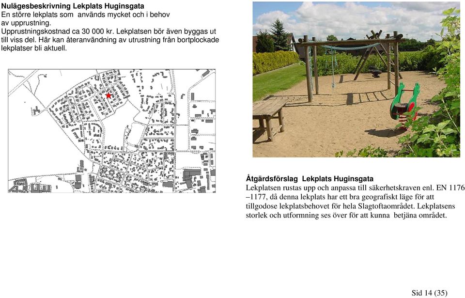 Åtgärdsförslag Lekplats Huginsgata Lekplatsen rustas upp och anpassa till säkerhetskraven enl.