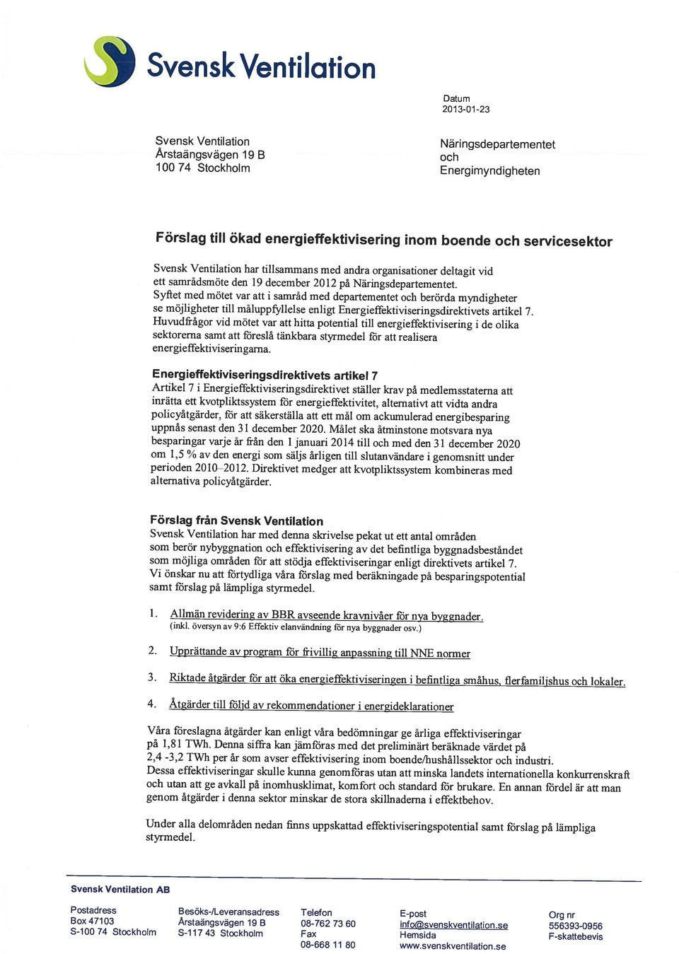 Syftet med mötet var att i samrad med departementet och berörda myndigheter se möjligheter till maluppfyllelse enligt Energieffektiviseringsdirelctjvets artikel 7.