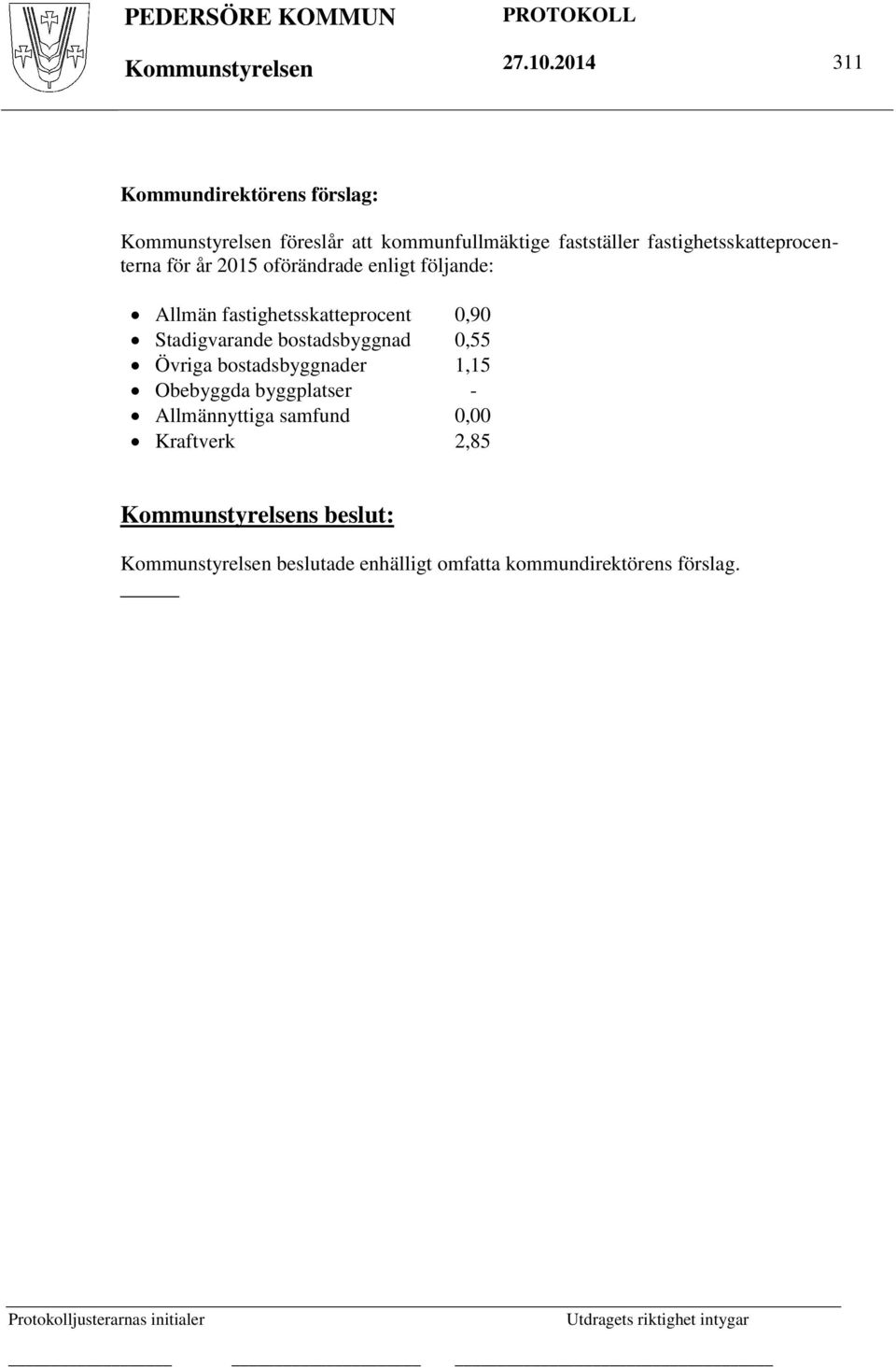 2015 oförändrade enligt följande: Allmän fastighetsskatteprocent 0,90 Stadigvarande bostadsbyggnad 0,55 Övriga bostadsbyggnader 1,15