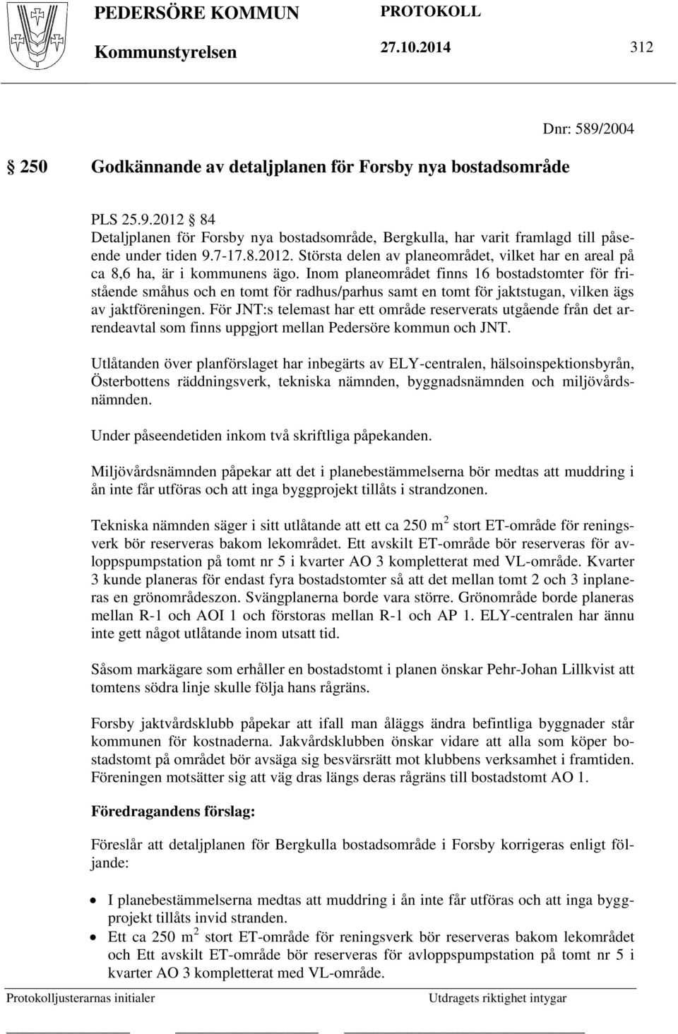 Inom planeområdet finns 16 bostadstomter för fristående småhus och en tomt för radhus/parhus samt en tomt för jaktstugan, vilken ägs av jaktföreningen.