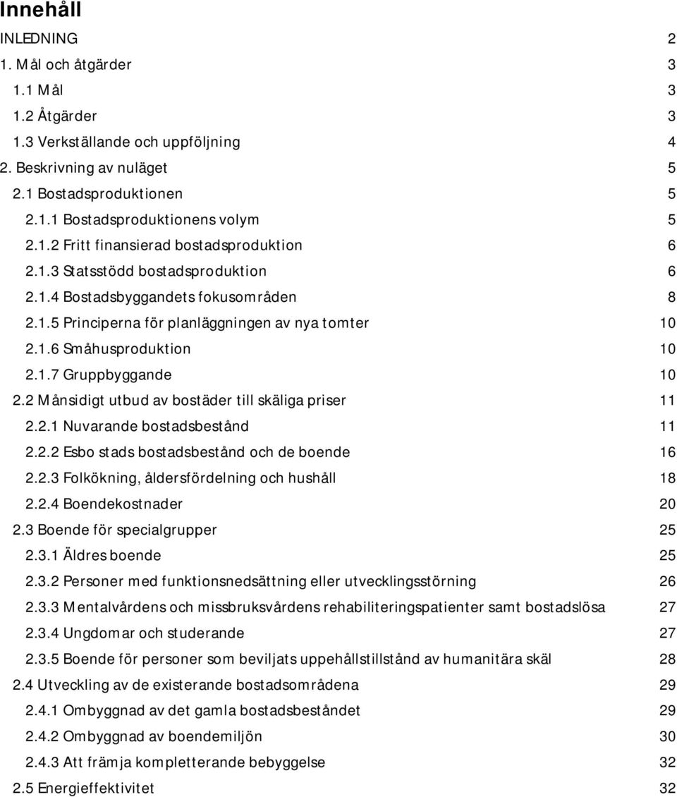 2 Månsidigt utbud av bostäder till skäliga priser 11 2.2.1 Nuvarande bostadsbestånd 11 2.2.2 Esbo stads bostadsbestånd och de boende 16 2.2.3 Folkökning, åldersfördelning och hushåll 18 2.2.4 Boendekostnader 20 2.