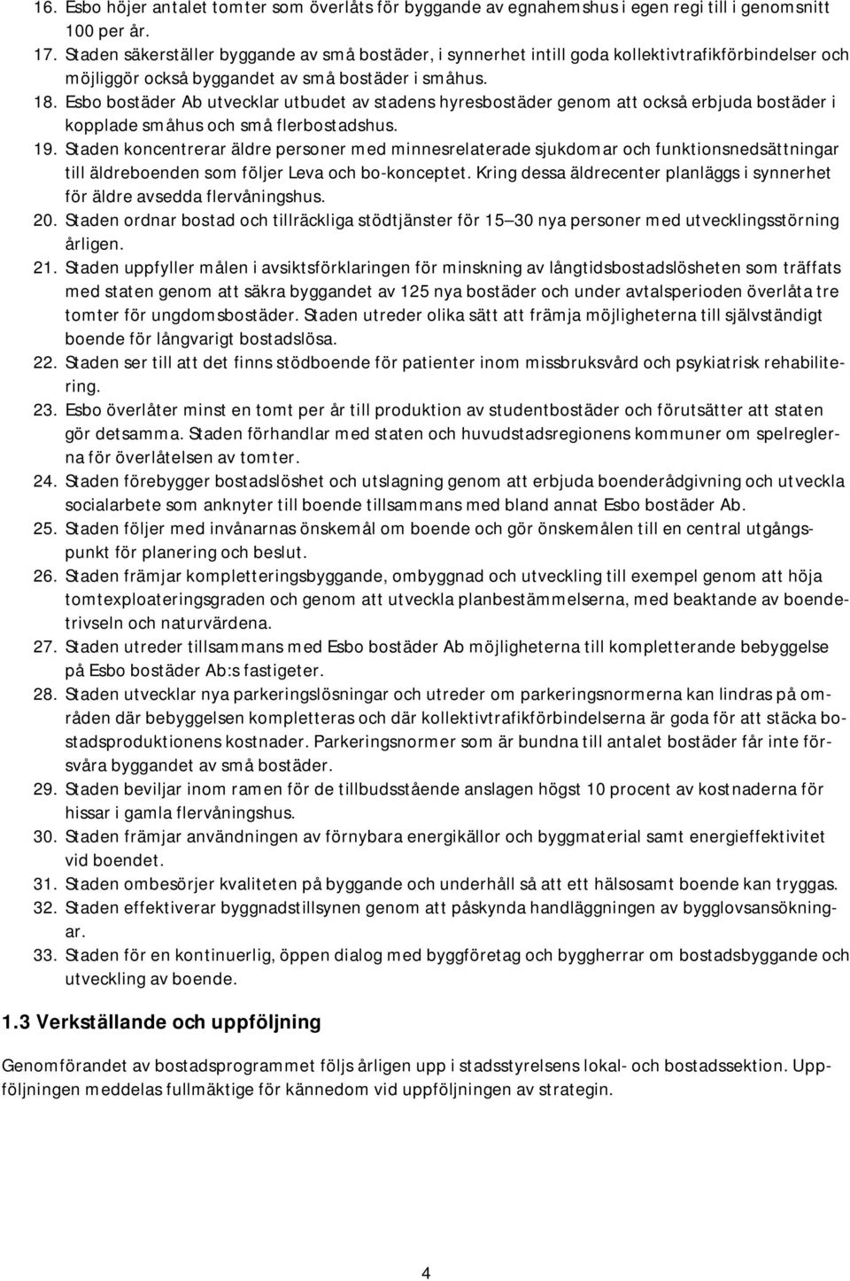 Esbo bostäder Ab utvecklar utbudet av stadens hyresbostäder genom att också erbjuda bostäder i kopplade småhus och små flerbostadshus. 19.