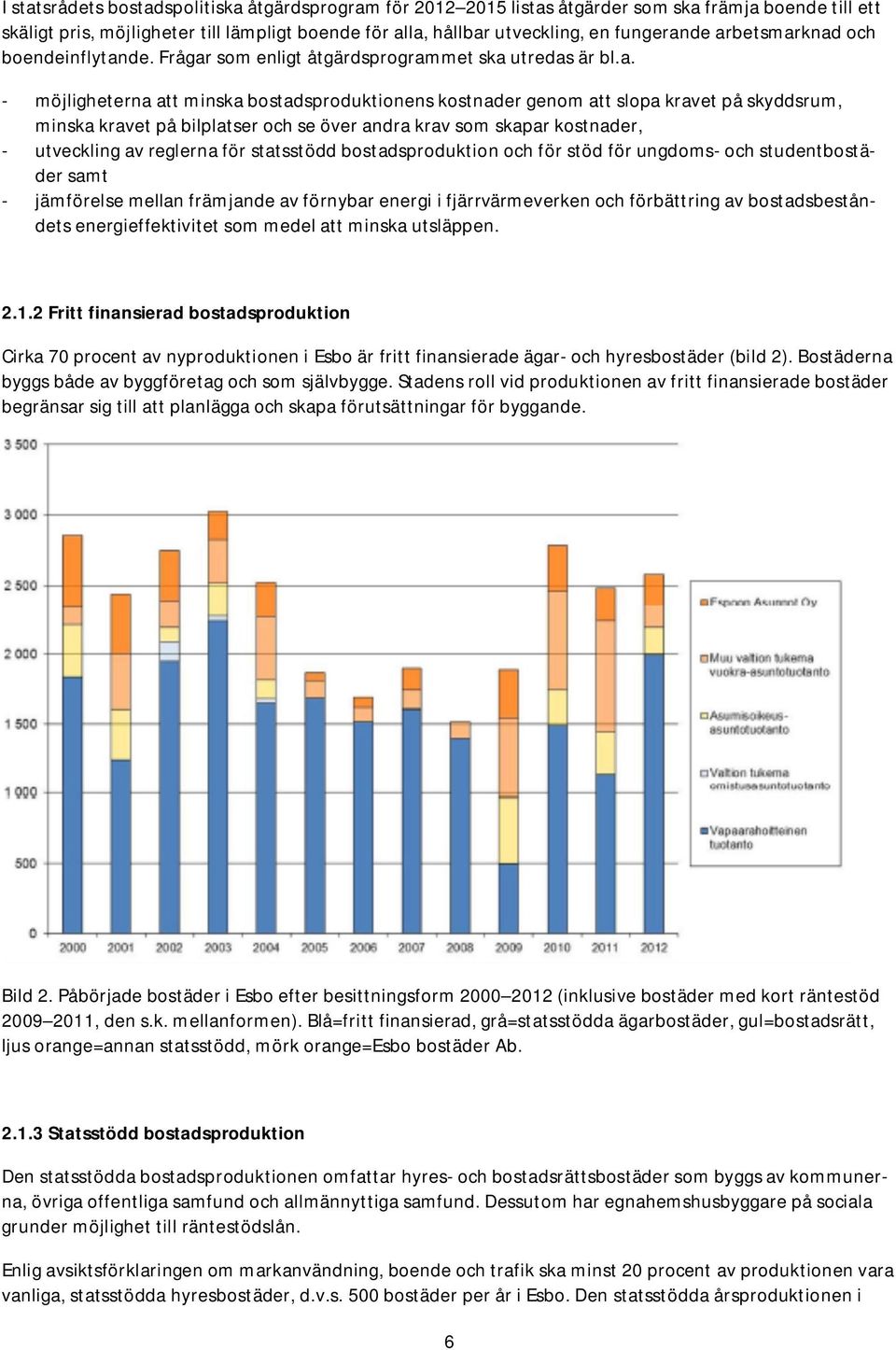 kravet på bilplatser och se över andra krav som skapar kostnader, - utveckling av reglerna för statsstödd bostadsproduktion och för stöd för ungdoms- och studentbostäder samt - jämförelse mellan