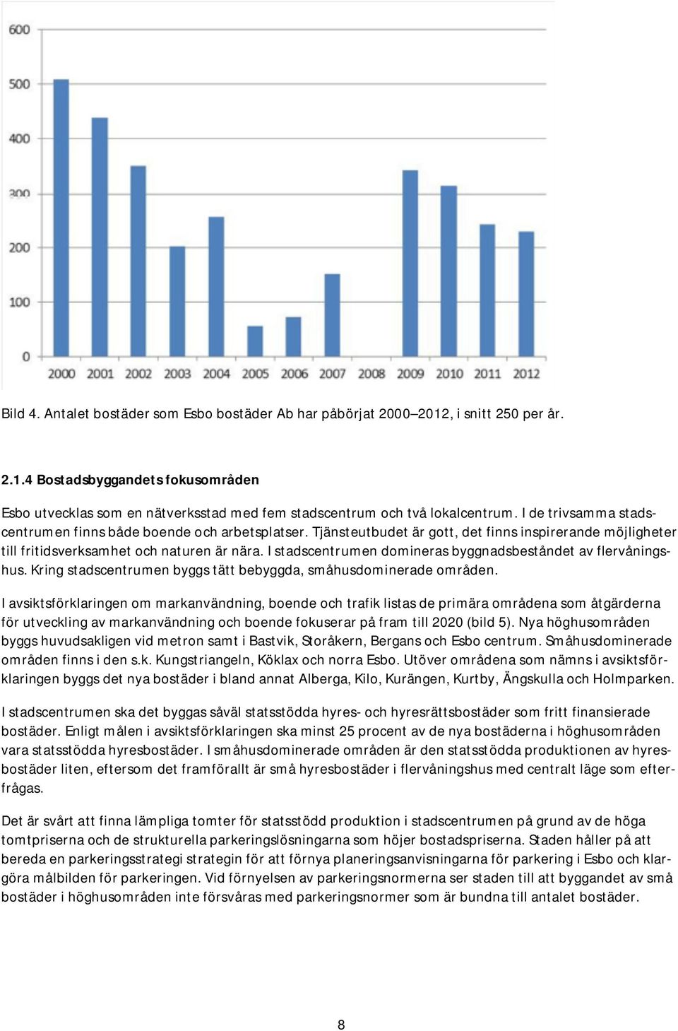 I stadscentrumen domineras byggnadsbeståndet av flervåningshus. Kring stadscentrumen byggs tätt bebyggda, småhusdominerade områden.