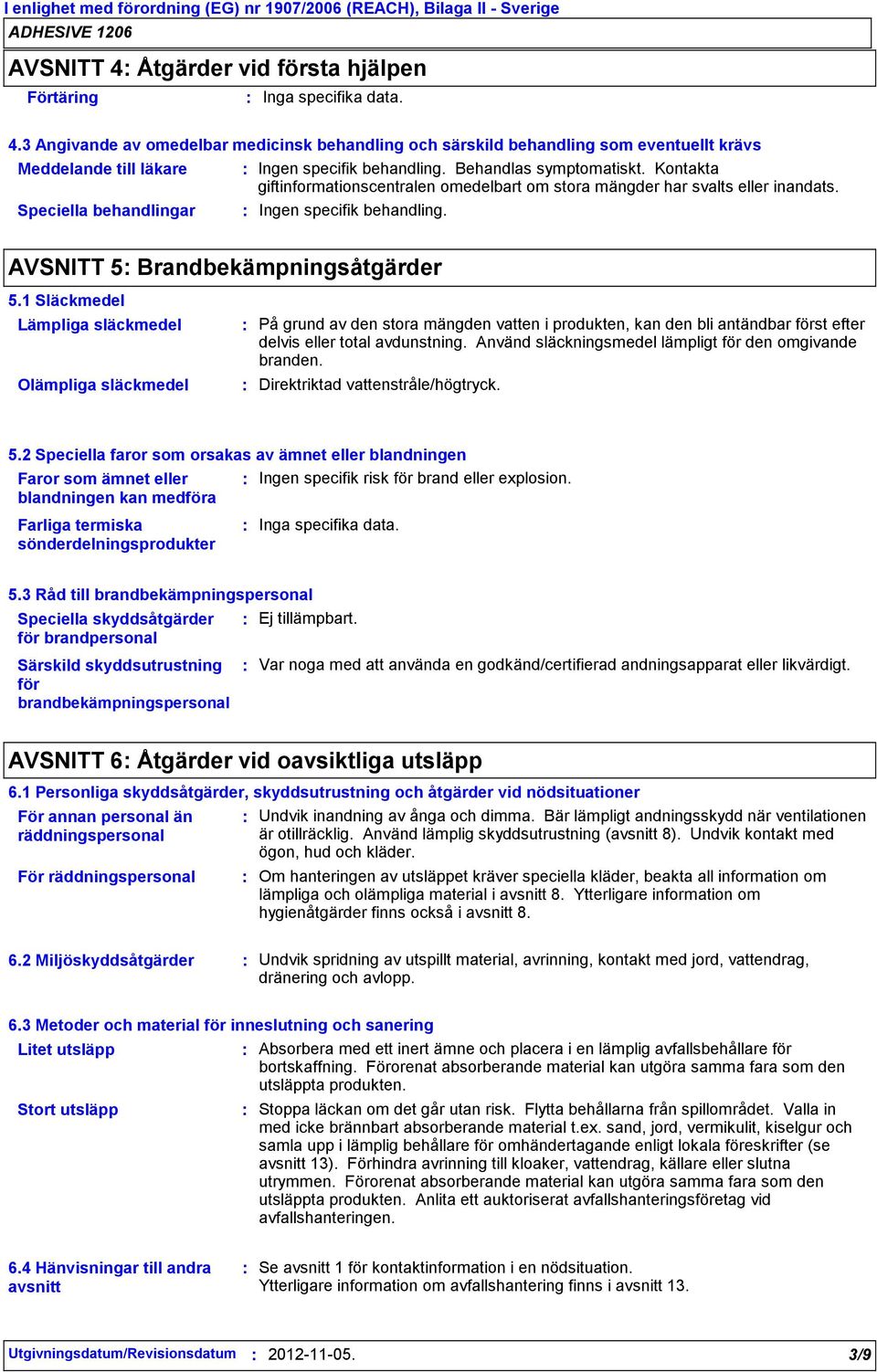 Behandlas symptomatiskt. Kontakta giftinformationscentralen omedelbart om stora mängder har svalts eller inandats. Speciella behandlingar Ingen specifik behandling.