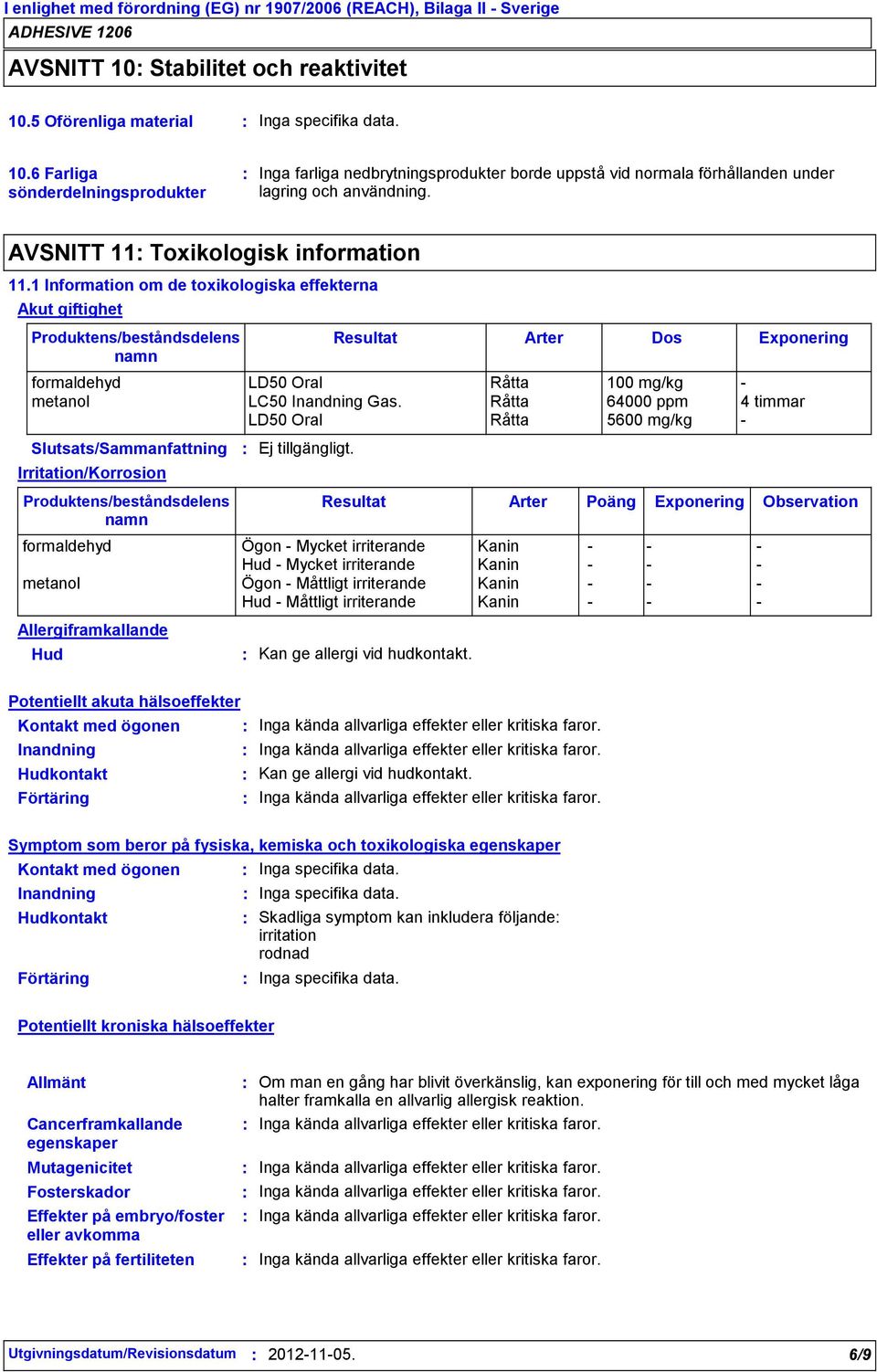 AVSNITT 11 Toxikologisk information 11.1 Information om de toxikologiska effekterna Akut giftighet Resultat Arter Dos Exponering formaldehyd LD50 Oral Råtta 100 mg/kg metanol LC50 Gas.