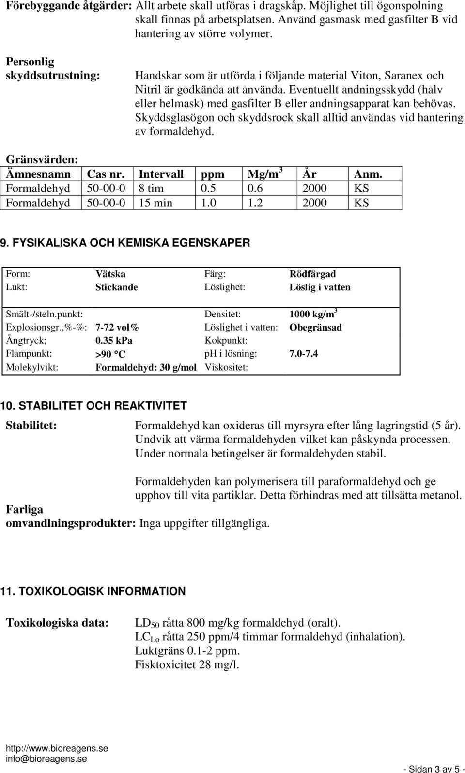 Eventuellt andningsskydd (halv eller helmask) med gasfilter B eller andningsapparat kan behövas. Skyddsglasögon och skyddsrock skall alltid användas vid hantering av formaldehyd.