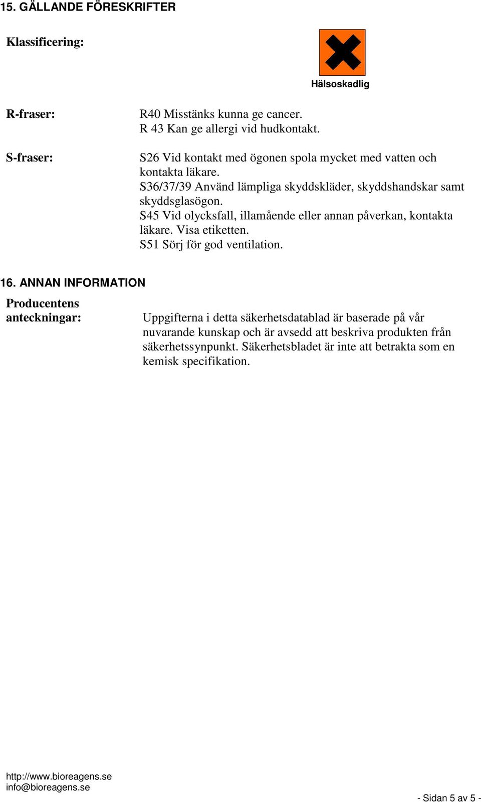 S45 Vid olycksfall, illamående eller annan påverkan, kontakta läkare. Visa etiketten. S51 Sörj för god ventilation. 16.