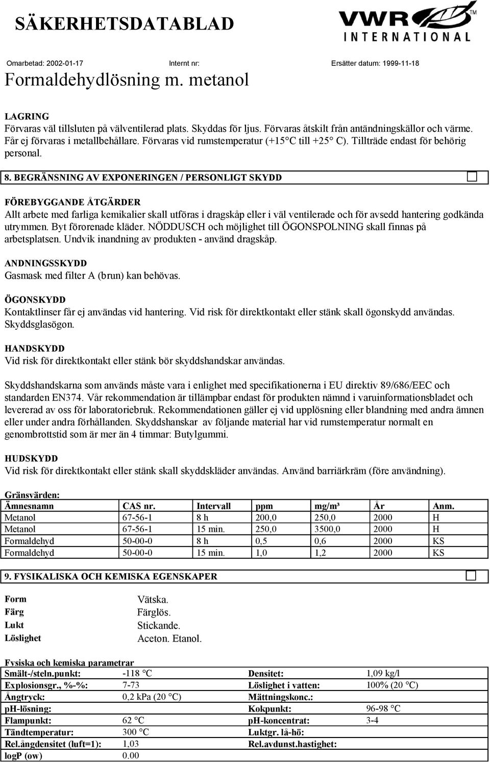 BEGRÄNSNING AV EXPONERINGEN / PERSONLIGT SKYDD FÖREBYGGANDE ÅTGÄRDER Allt arbete med farliga kemikalier skall utföras i dragskåp eller i väl ventilerade och för avsedd hantering godkända utrymmen.