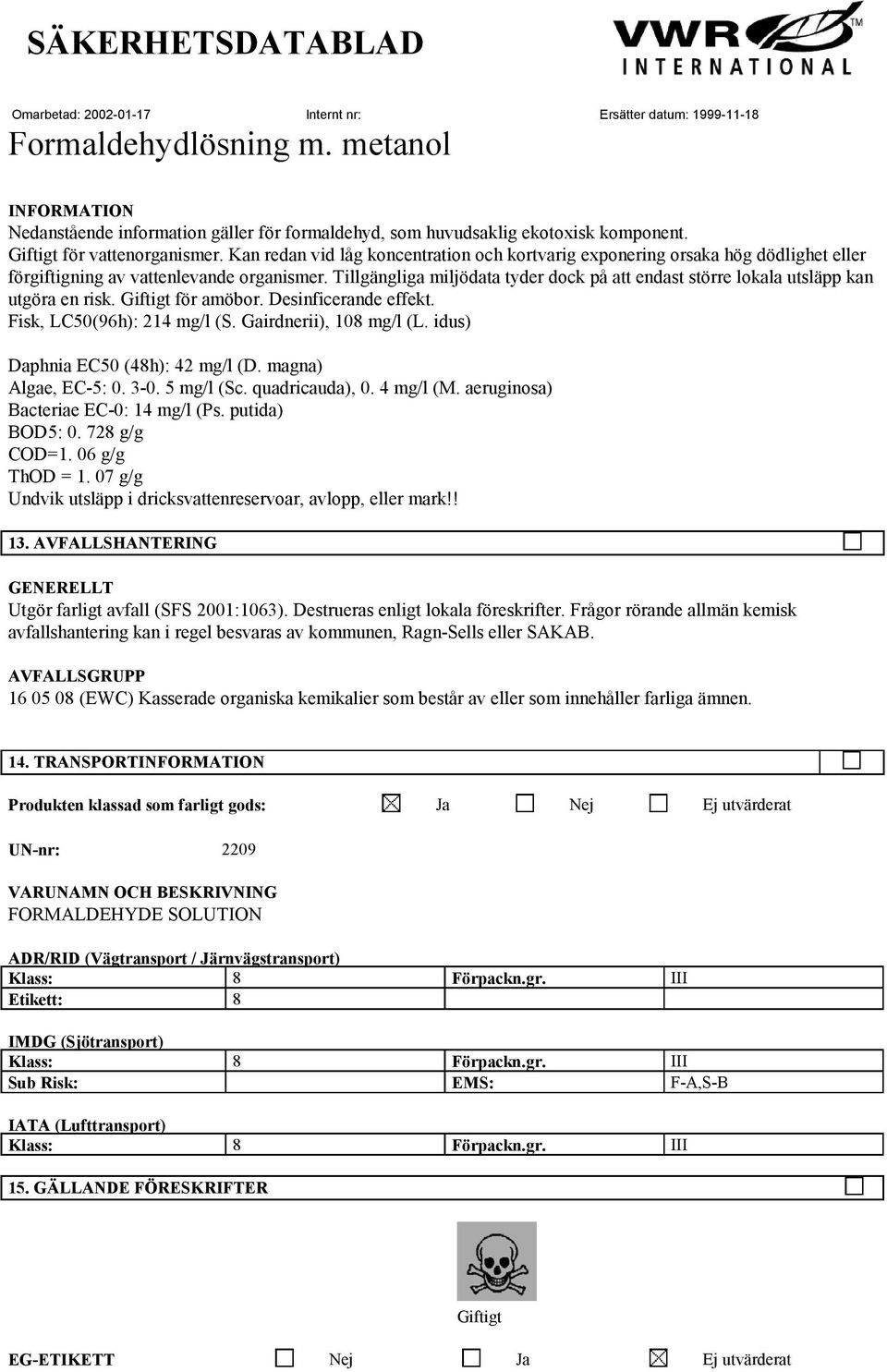 Tillgängliga miljödata tyder dock på att endast större lokala utsläpp kan utgöra en risk. Giftigt för amöbor. Desinficerande effekt. Fisk, LC50(96h): 214 mg/l (S. Gairdnerii), 108 mg/l (L.