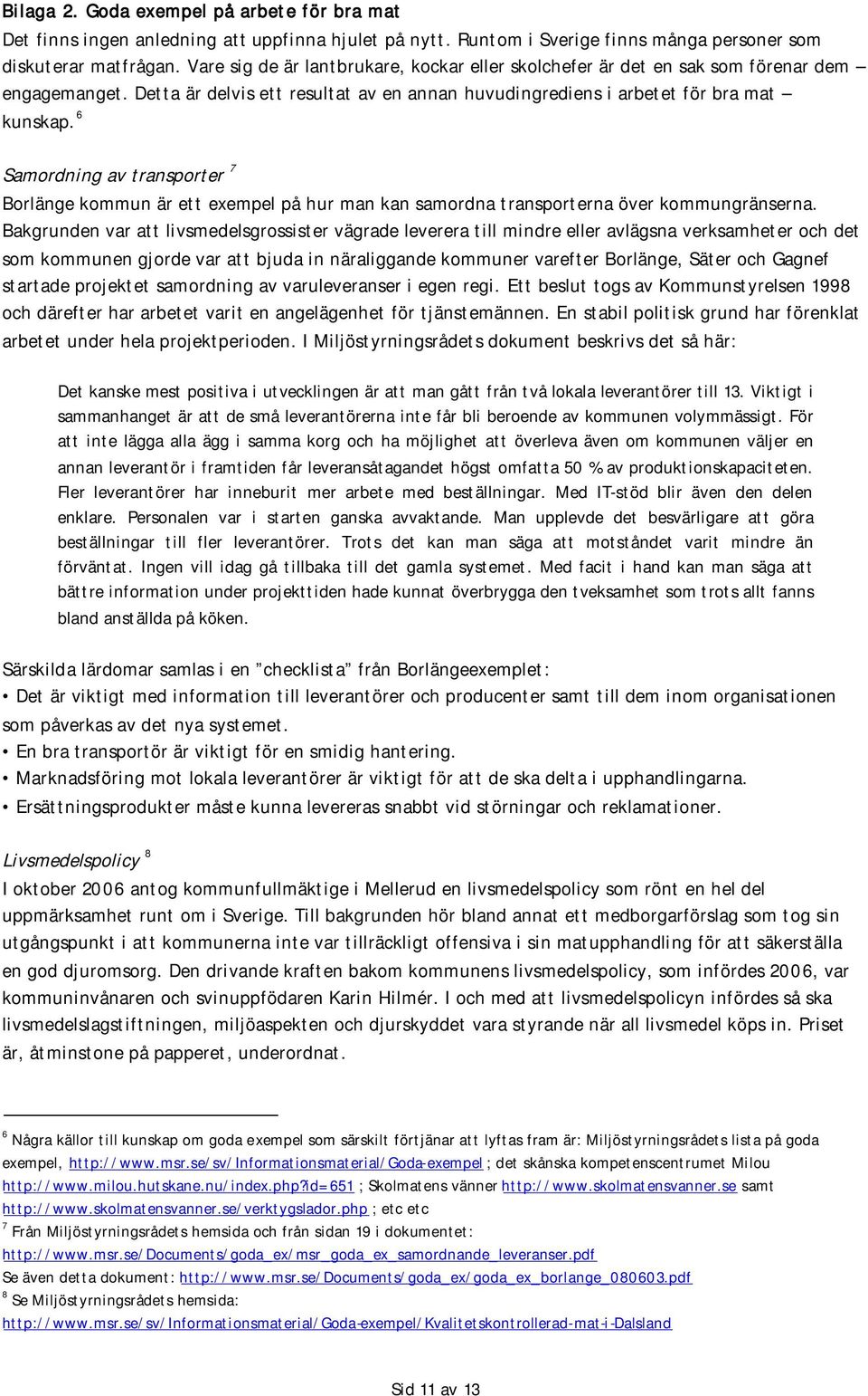 Samordning av transporter 7 Borlänge kommun är ett exempel på hur man kan samordna transporterna över kommungränserna.