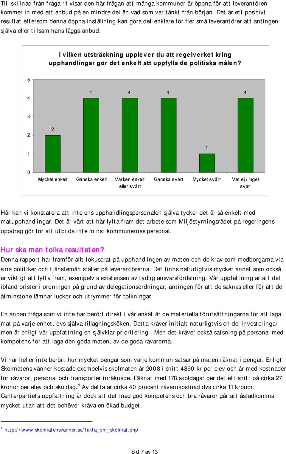 I vilken utsträckning upplever du att regelverket kring upphandlingar gör det enkelt att uppfylla de politiska målen?