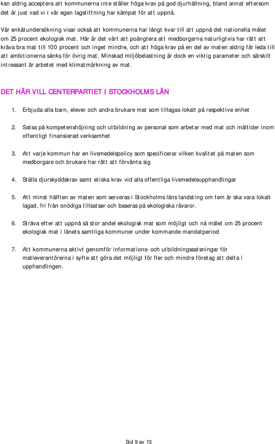 Här är det värt att poängtera att medborgarna naturligtvis har rätt att kräva bra mat till procent och inget mindre, och att höga krav på en del av maten aldrig får leda till att ambitionerna sänks