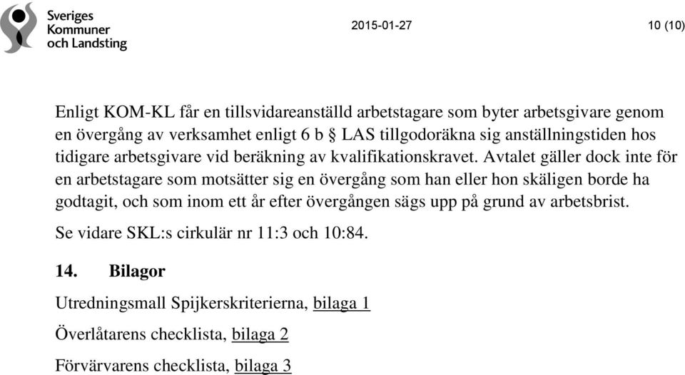 Avtalet gäller dock inte för en arbetstagare som motsätter sig en övergång som han eller hon skäligen borde ha godtagit, och som inom ett år efter