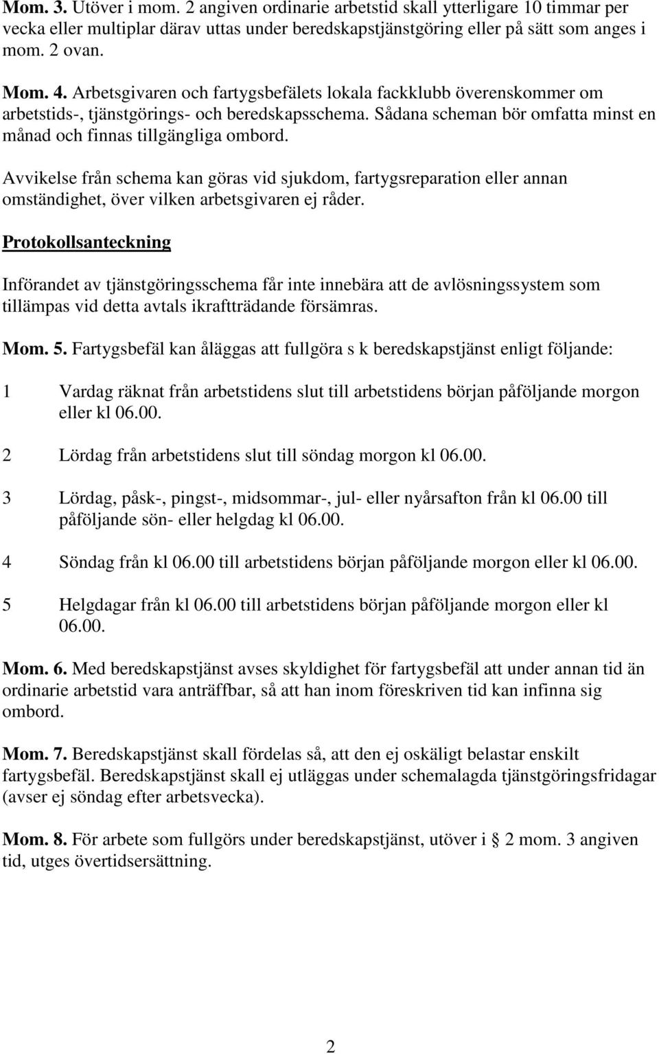 Avvikelse från schema kan göras vid sjukdom, fartygsreparation eller annan omständighet, över vilken arbetsgivaren ej råder.