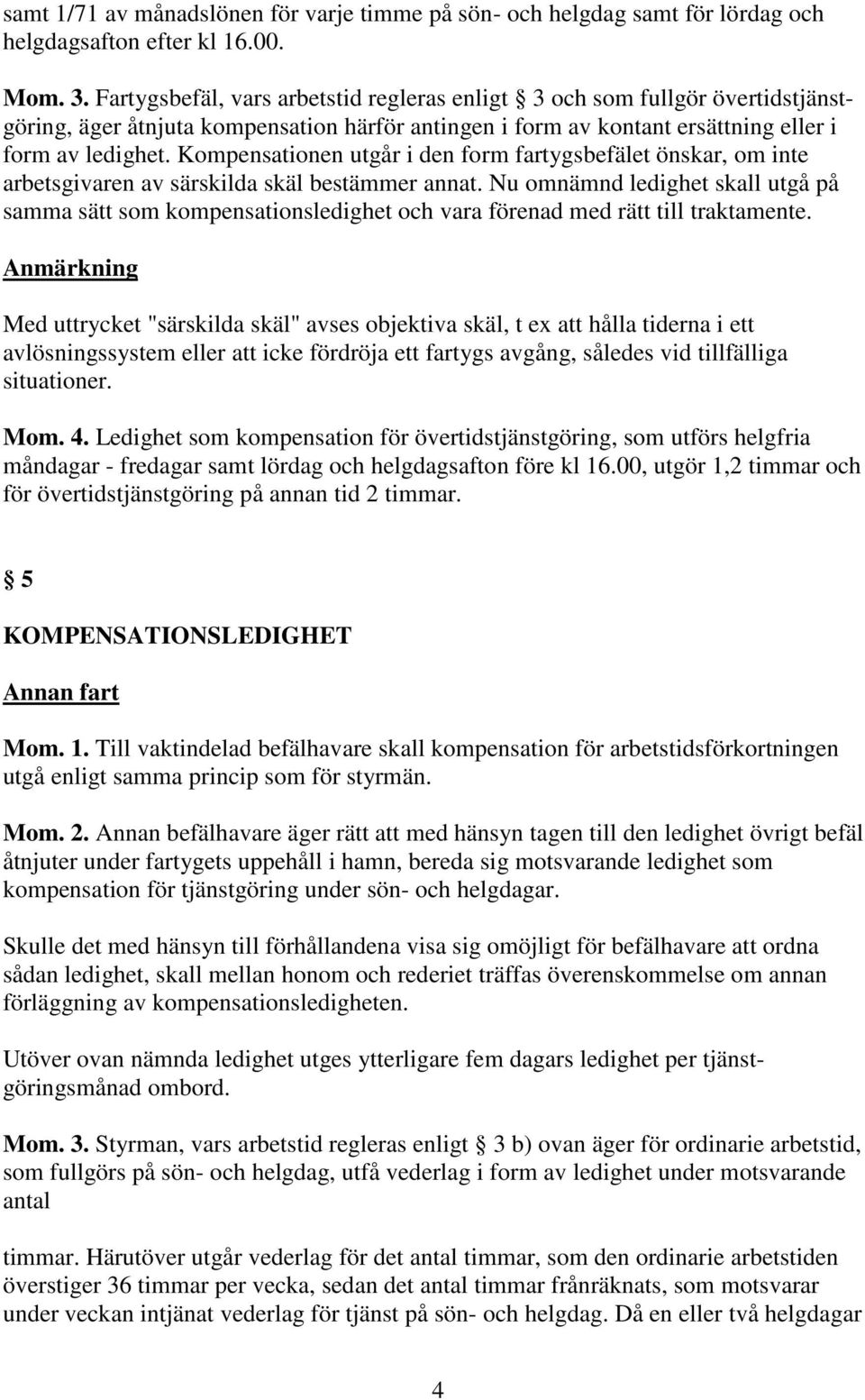 Kompensationen utgår i den form fartygsbefälet önskar, om inte arbetsgivaren av särskilda skäl bestämmer annat.