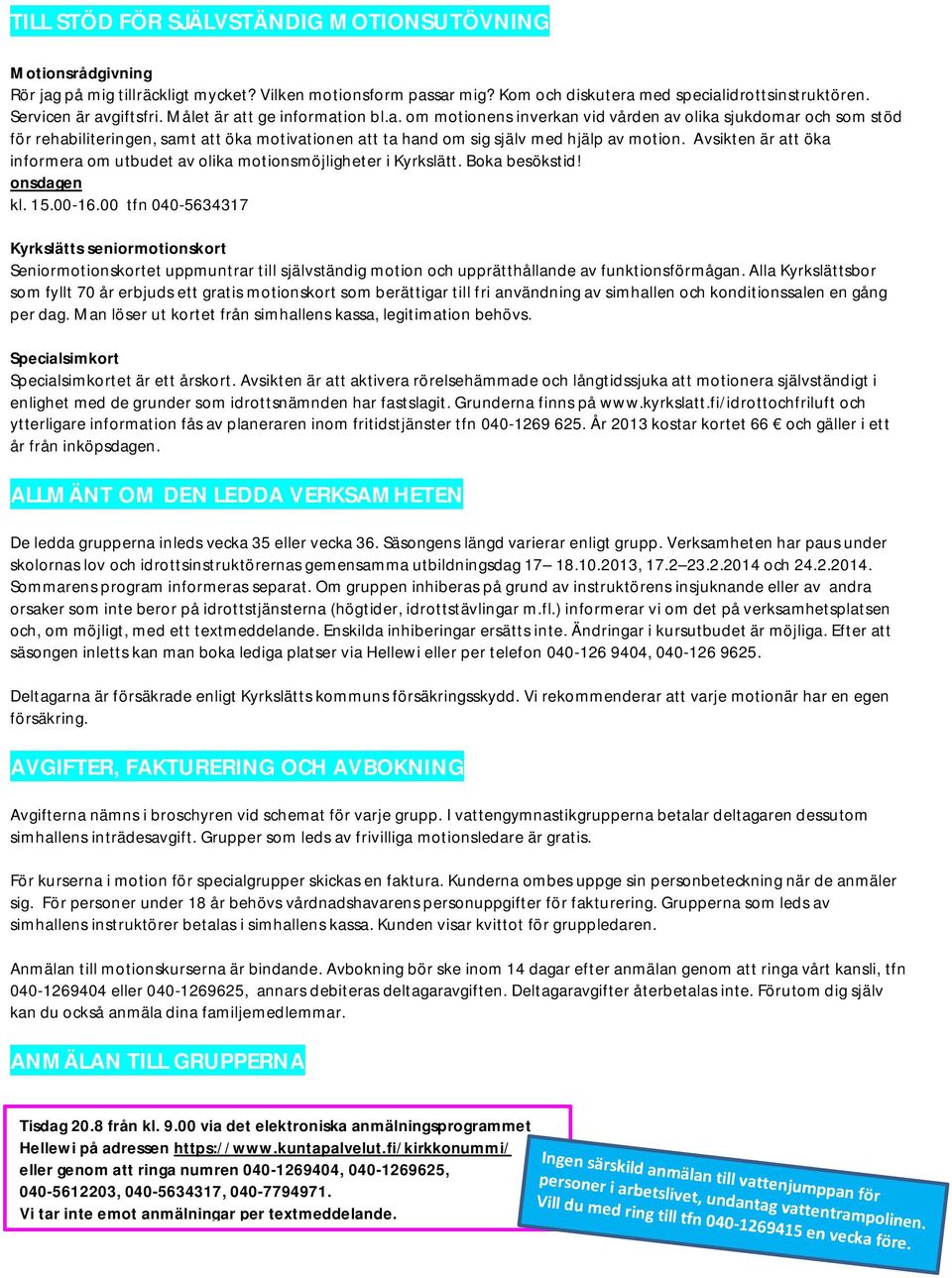 Avsikten är att öka informera om utbudet av olika motionsmöjligheter i Kyrkslätt. Boka besökstid! onsdagen kl. 15.00-16.